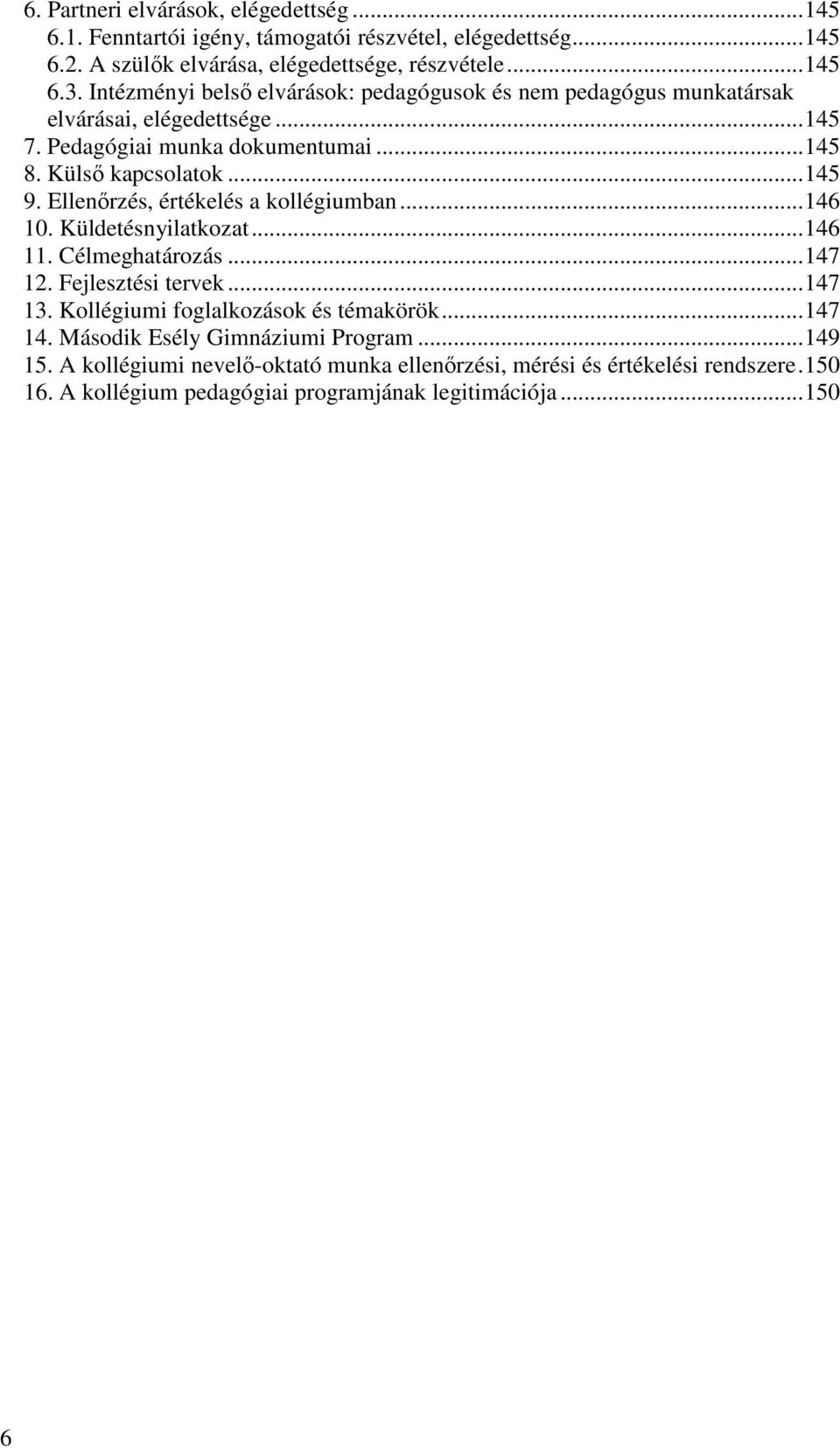 Ellenőrzés, értékelés a kollégiumban...146 10. Küldetésnyilatkozat...146 11. Célmeghatározás...147 12. Fejlesztési tervek...147 13. Kollégiumi foglalkozások és témakörök.