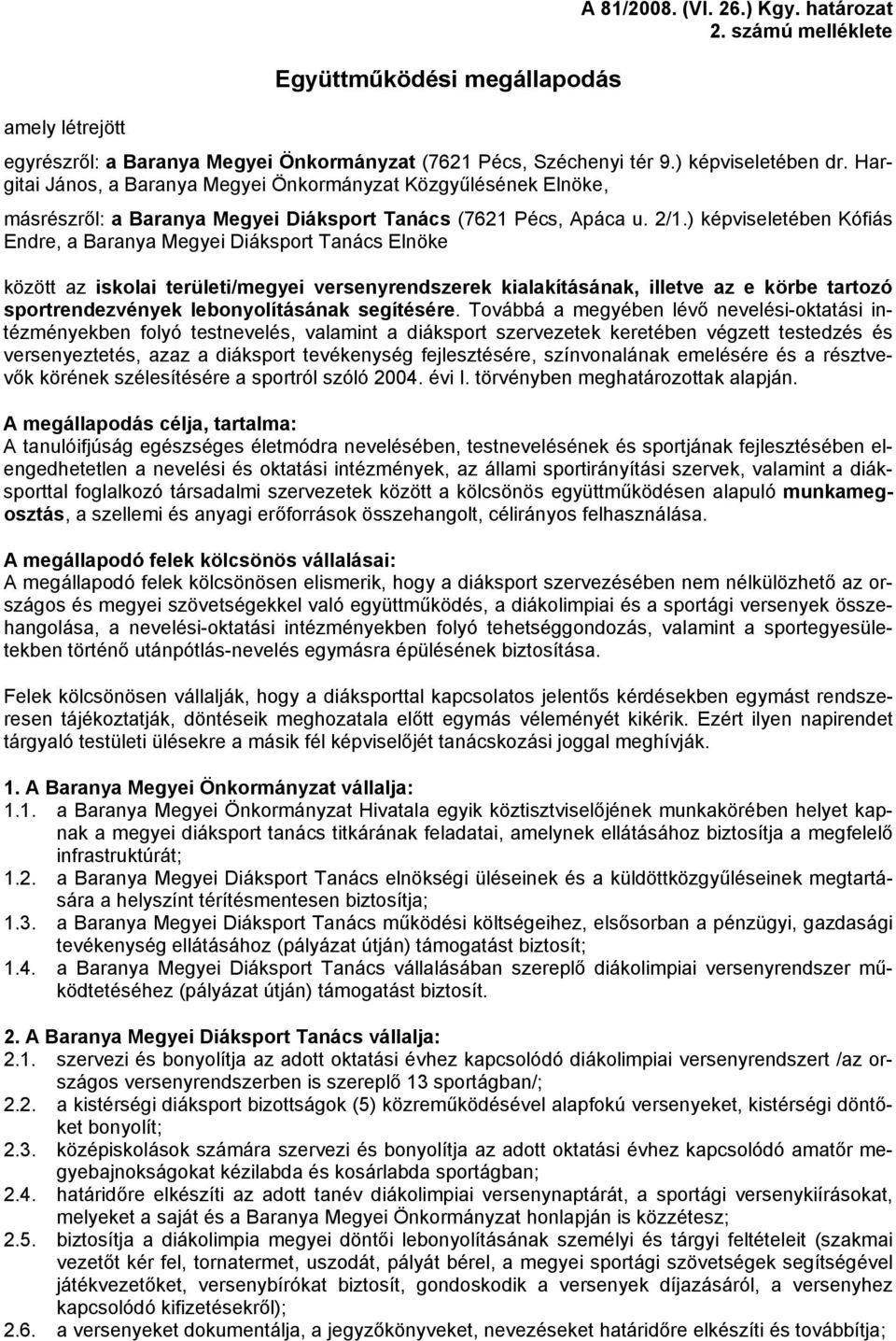 ) képviseletében Kófiás Endre, a Baranya Megyei Diáksport Tanács Elnöke között az iskolai területi/megyei versenyrendszerek kialakításának, illetve az e körbe tartozó sportrendezvények