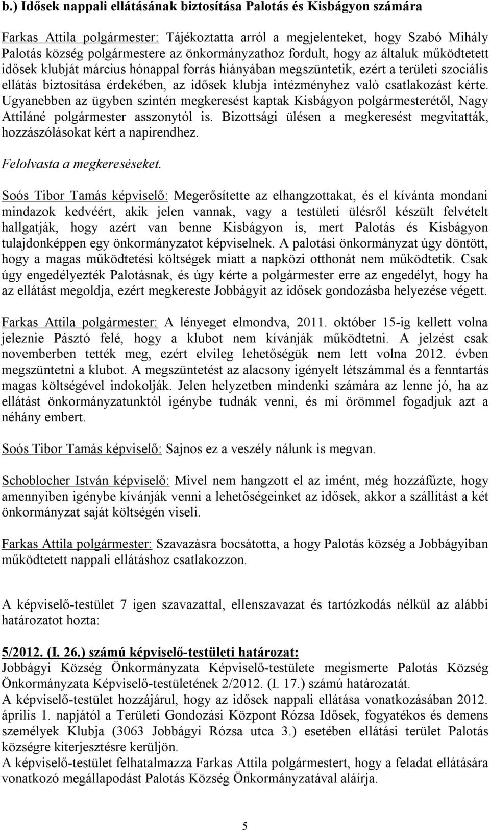 intézményhez való csatlakozást kérte. Ugyanebben az ügyben szintén megkeresést kaptak Kisbágyon polgármesterétől, Nagy Attiláné polgármester asszonytól is.