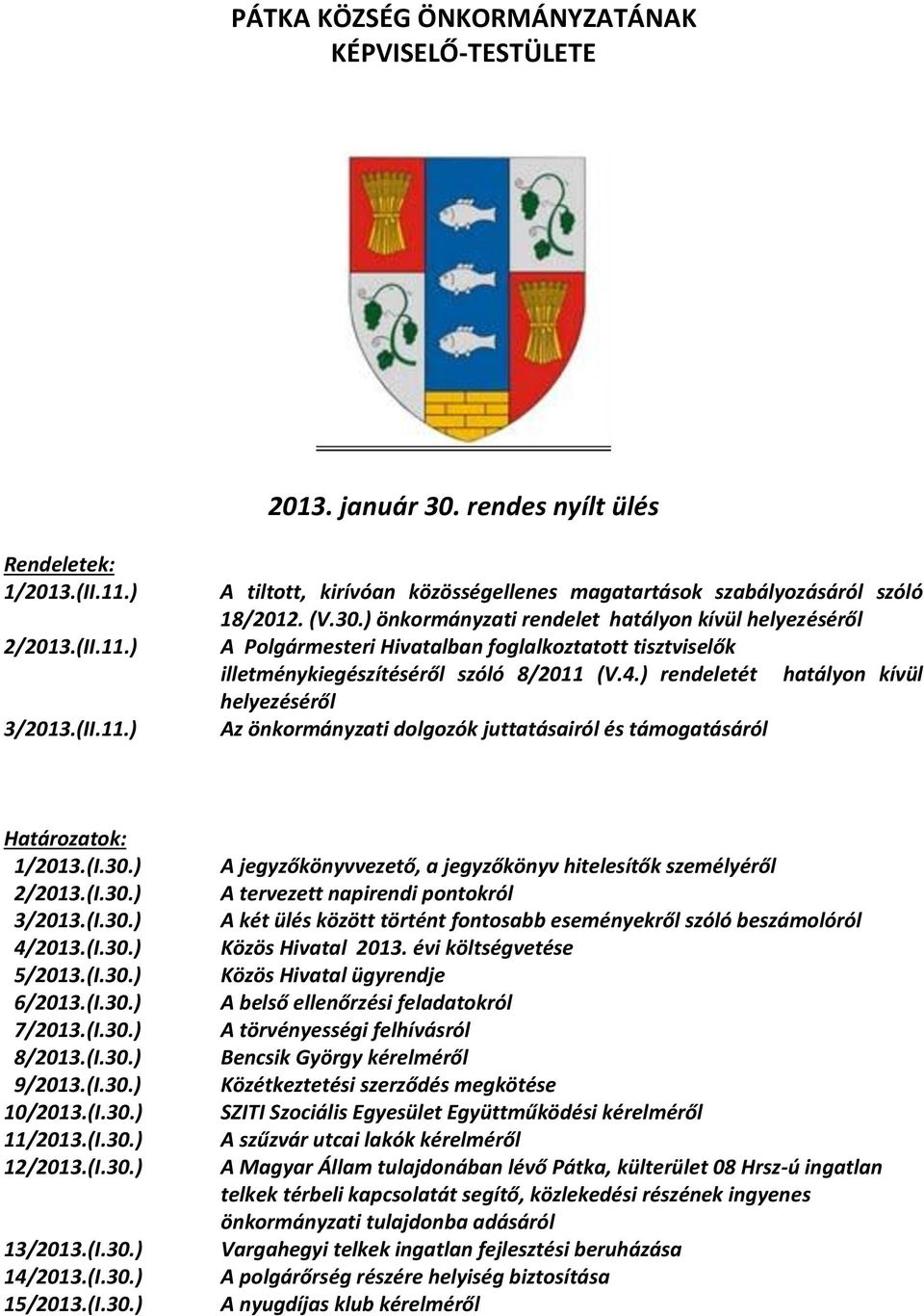 ) rendeletét hatályon kívül helyezéséről Az önkormányzati dolgozók juttatásairól és támogatásáról Határozatok: 1/2013.(I.30.) 2/2013.(I.30.) 3/2013.(I.30.) 4/2013.(I.30.) 5/2013.(I.30.) 6/2013.(I.30.) 7/2013.