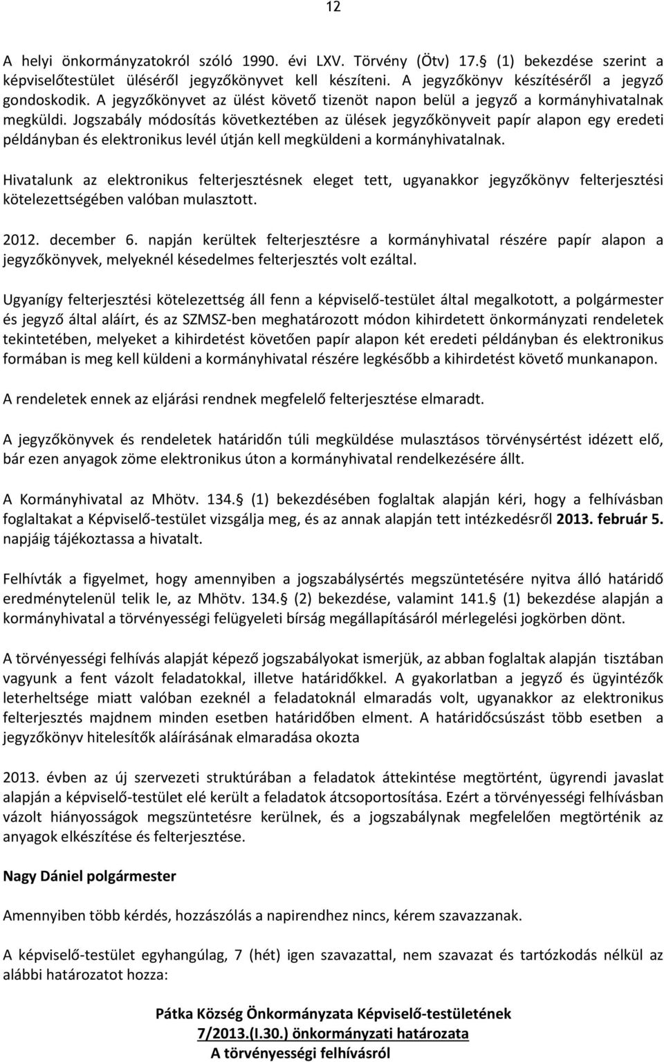 Jogszabály módosítás következtében az ülések jegyzőkönyveit papír alapon egy eredeti példányban és elektronikus levél útján kell megküldeni a kormányhivatalnak.