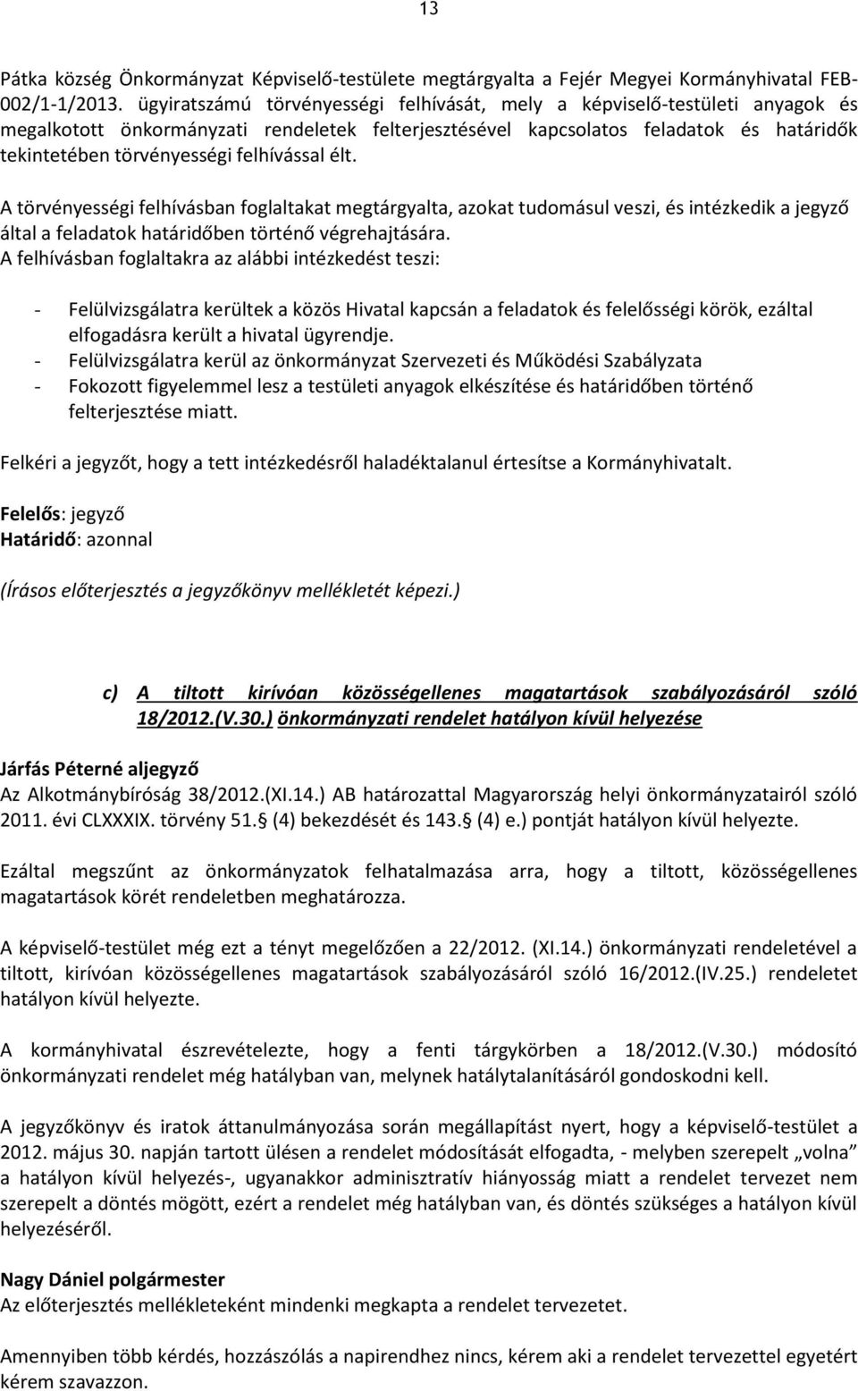 felhívással élt. A törvényességi felhívásban foglaltakat megtárgyalta, azokat tudomásul veszi, és intézkedik a jegyző által a feladatok határidőben történő végrehajtására.