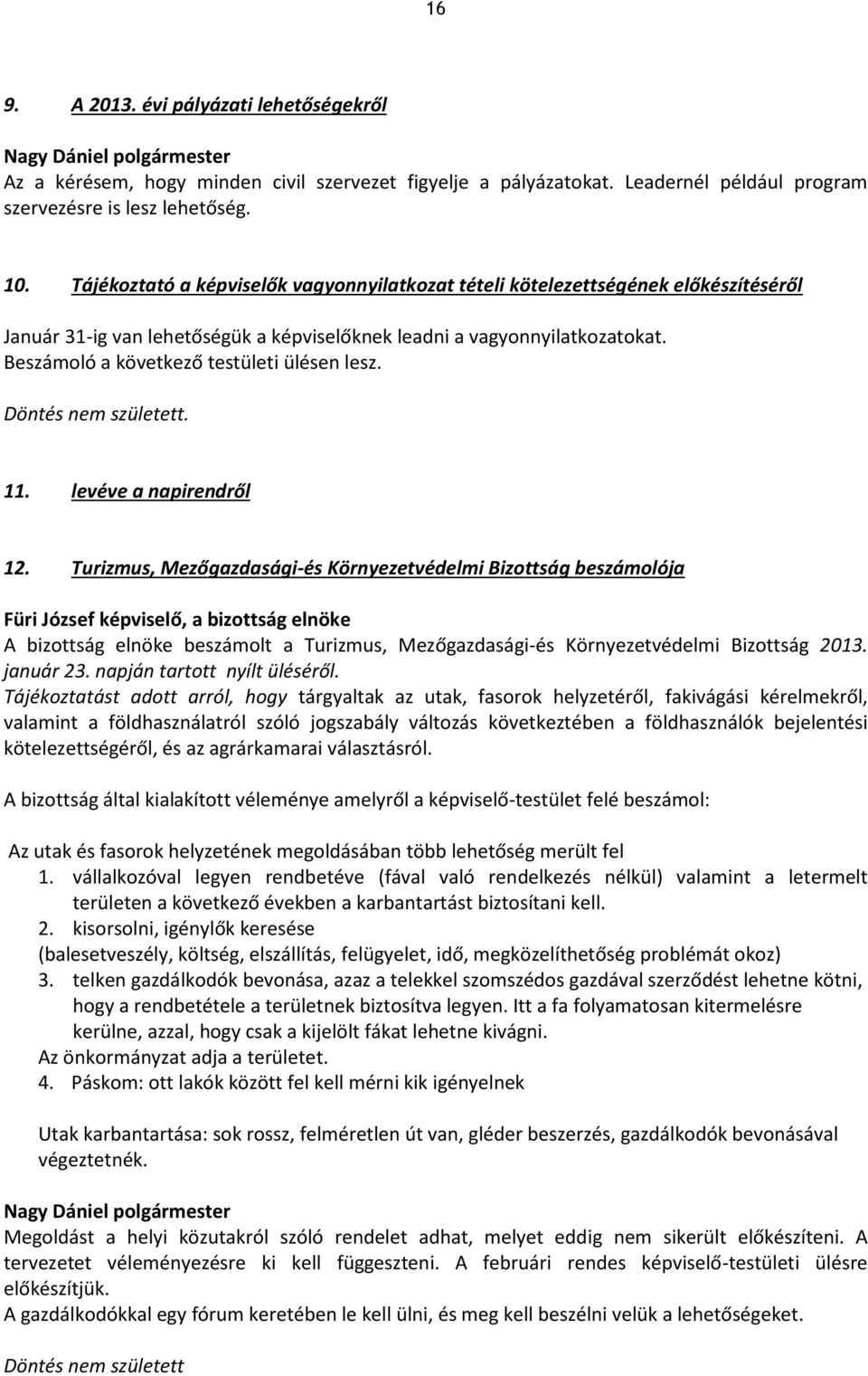 Beszámoló a következő testületi ülésen lesz. Döntés nem született. 11. levéve a napirendről 12.