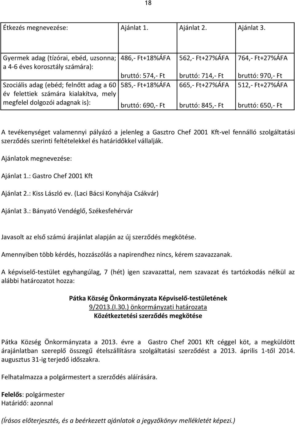 562,- Ft+27%ÁFA 764,- Ft+27%ÁFA bruttó: 574,- Ft bruttó: 714,- Ft bruttó: 970,- Ft 585,- Ft+18%ÁFA 665,- Ft+27%ÁFA 512,- Ft+27%ÁFA bruttó: 690,- Ft bruttó: 845,- Ft bruttó: 650,- Ft A tevékenységet