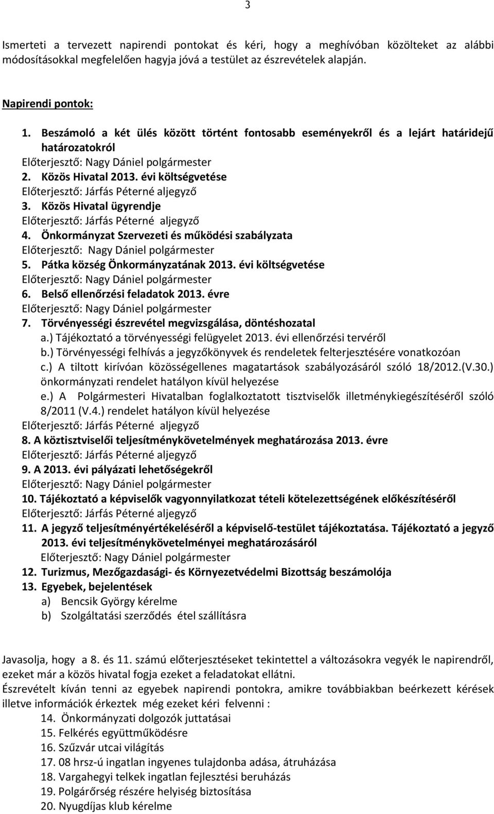 Közös Hivatal ügyrendje Előterjesztő: Járfás Péterné aljegyző 4. Önkormányzat Szervezeti és működési szabályzata Előterjesztő: 5. Pátka község Önkormányzatának 2013. évi költségvetése Előterjesztő: 6.