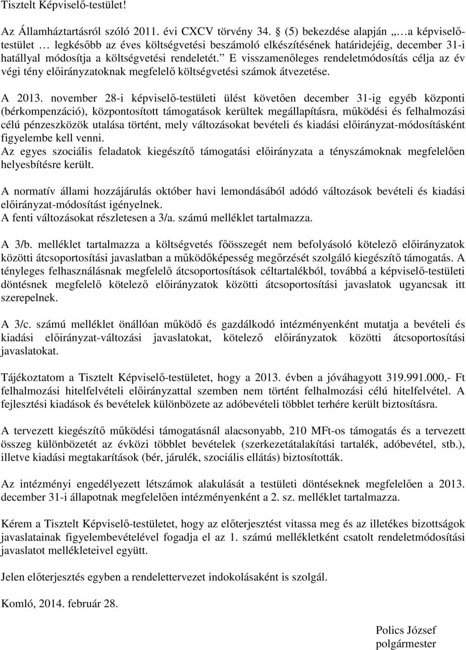 E visszamenőleges rendeletmódosítás célja az év végi tény előirányzatoknak megfelelő költségvetési számok átvezetése. A 2013.