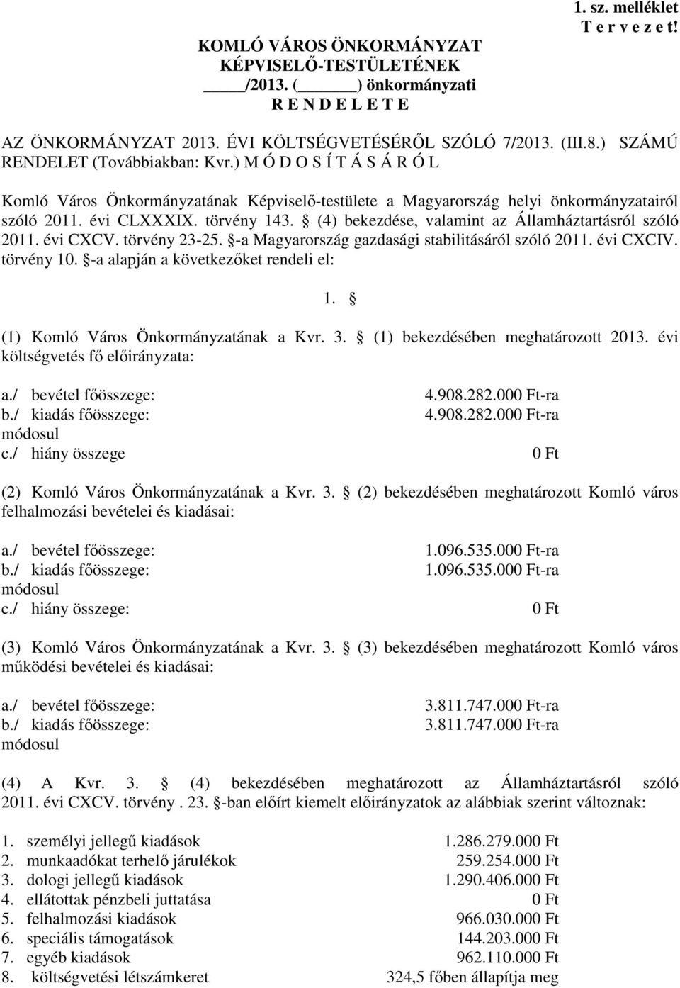 (4) bekezdése, valamint az Államháztartásról szóló 2011. évi CXCV. törvény 23-25. -a Magyarország gazdasági stabilitásáról szóló 2011. évi CXCIV. törvény 10. -a alapján a következőket rendeli el: 1.