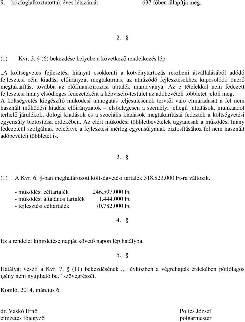 áthúzódó fejlesztésekhez kapcsolódó önerő megtakarítás, továbbá az előfinanszírozási tartalék maradványa.