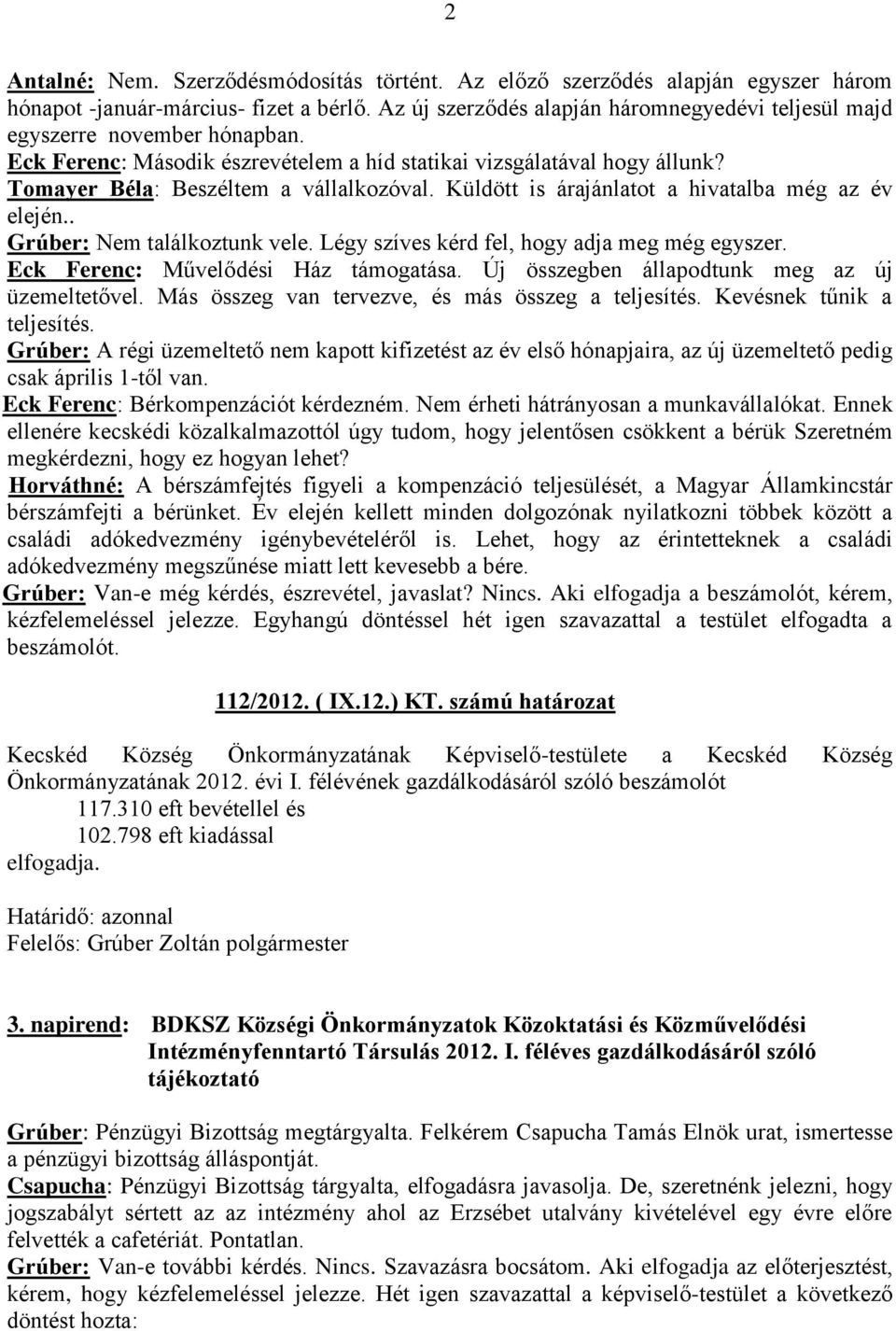 Küldött is árajánlatot a hivatalba még az év elején.. Grúber: Nem találkoztunk vele. Légy szíves kérd fel, hogy adja meg még egyszer. Eck Ferenc: Művelődési Ház támogatása.