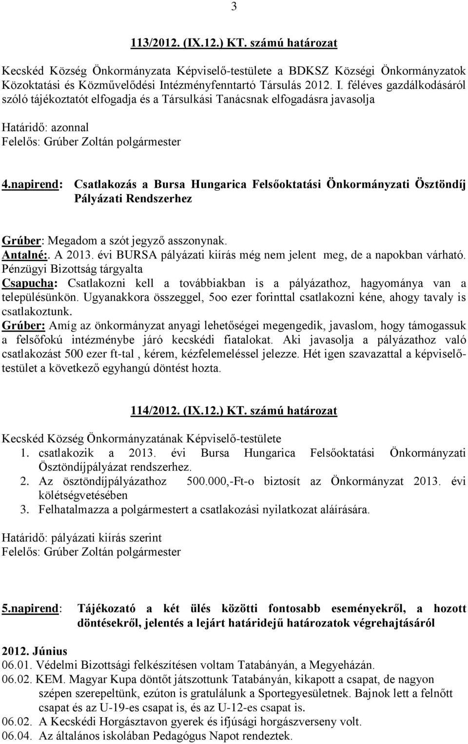 napirend: Csatlakozás a Bursa Hungarica Felsőoktatási Önkormányzati Ösztöndíj Pályázati Rendszerhez Grúber: Megadom a szót jegyző asszonynak. Antalné:. A 2013.