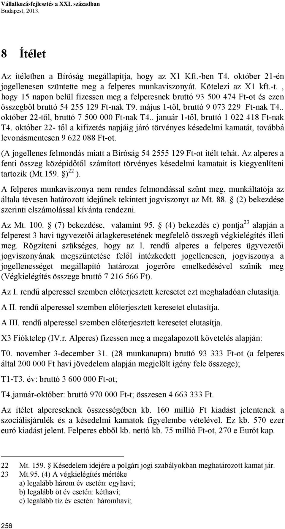 . október 22-től, bruttó 7 500 000 Ft-nak T4.. január 1-től, bruttó 1 022 418 Ft-nak T4. október 22- től a kifizetés napjáig járó törvényes késedelmi kamatát, továbbá levonásmentesen 9 622 088 Ft-ot.