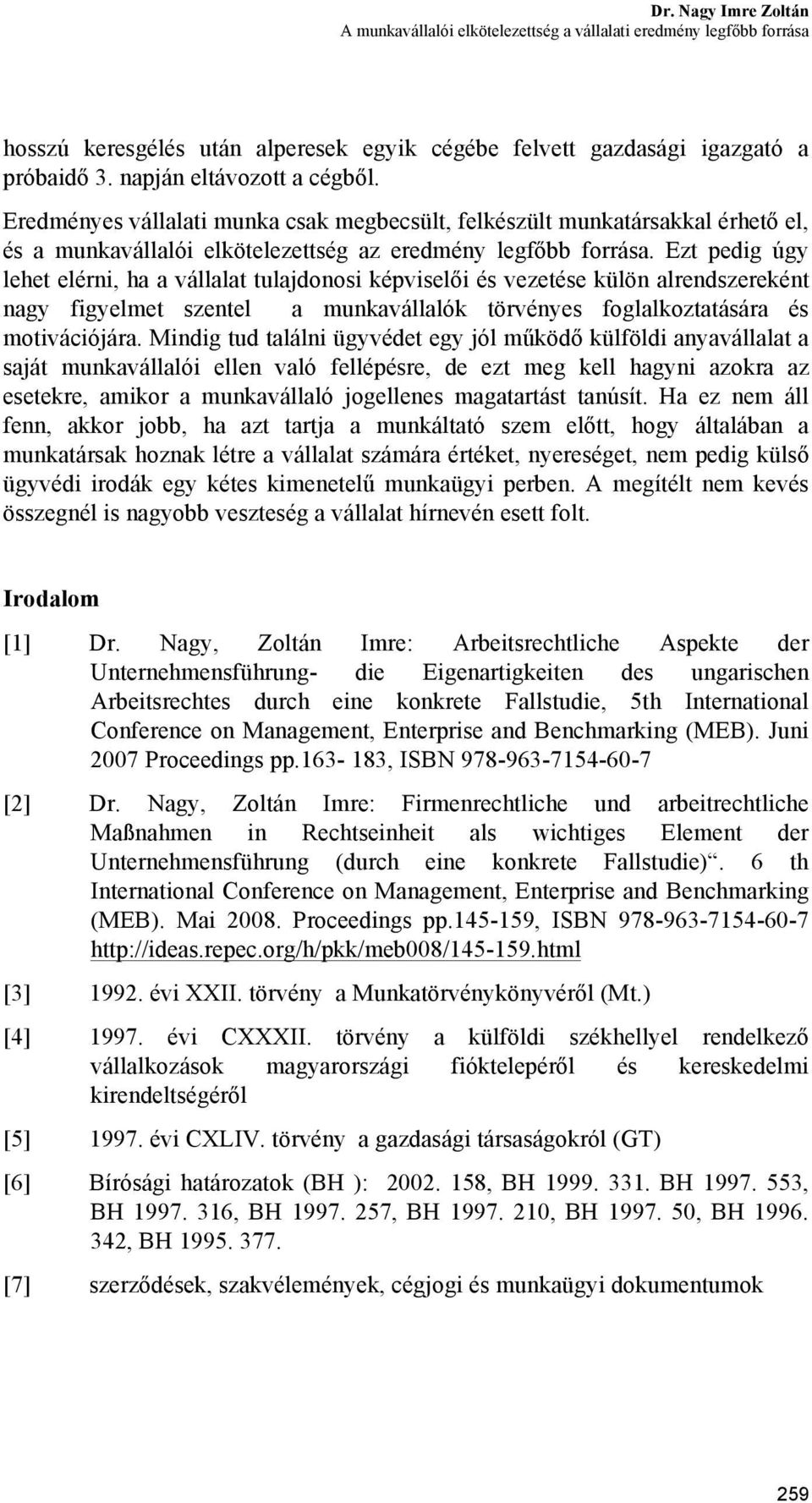 Ezt pedig úgy lehet elérni, ha a vállalat tulajdonosi képviselői és vezetése külön alrendszereként nagy figyelmet szentel a munkavállalók törvényes foglalkoztatására és motivációjára.