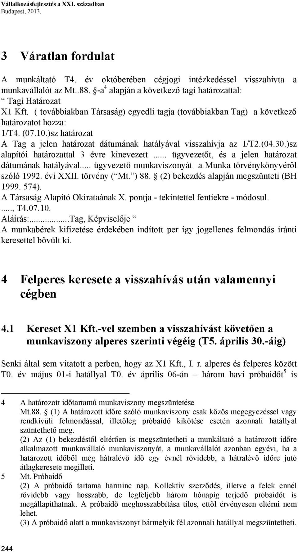 )sz határozat A Tag a jelen határozat dátumának hatályával visszahívja az 1/T2.(04.30.)sz alapítói határozattal 3 évre kinevezett... ügyvezetőt, és a jelen határozat dátumának hatályával.