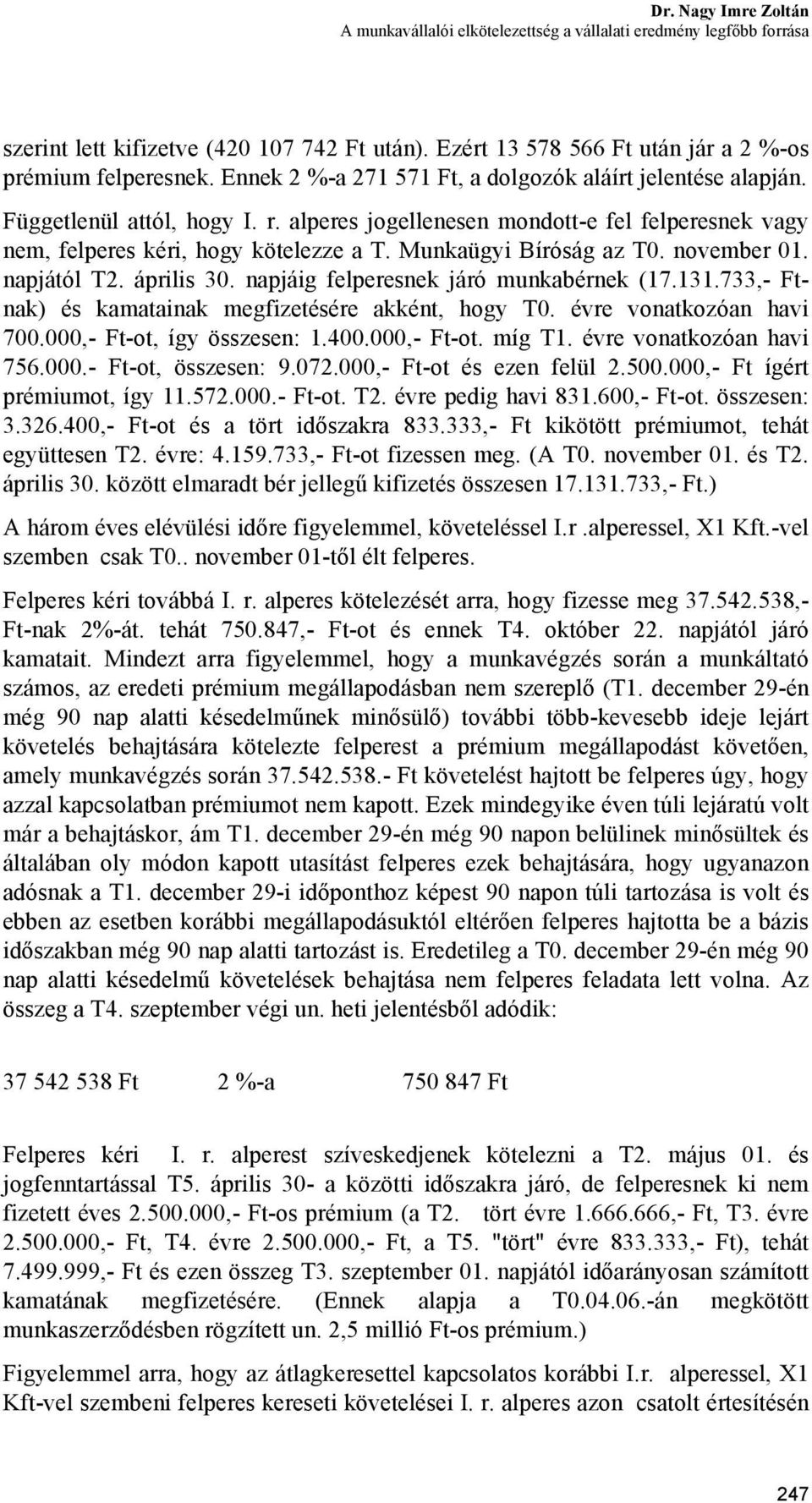 Munkaügyi Bíróság az T0. november 01. napjától T2. április 30. napjáig felperesnek járó munkabérnek (17.131.733,- Ftnak) és kamatainak megfizetésére akként, hogy T0. évre vonatkozóan havi 700.