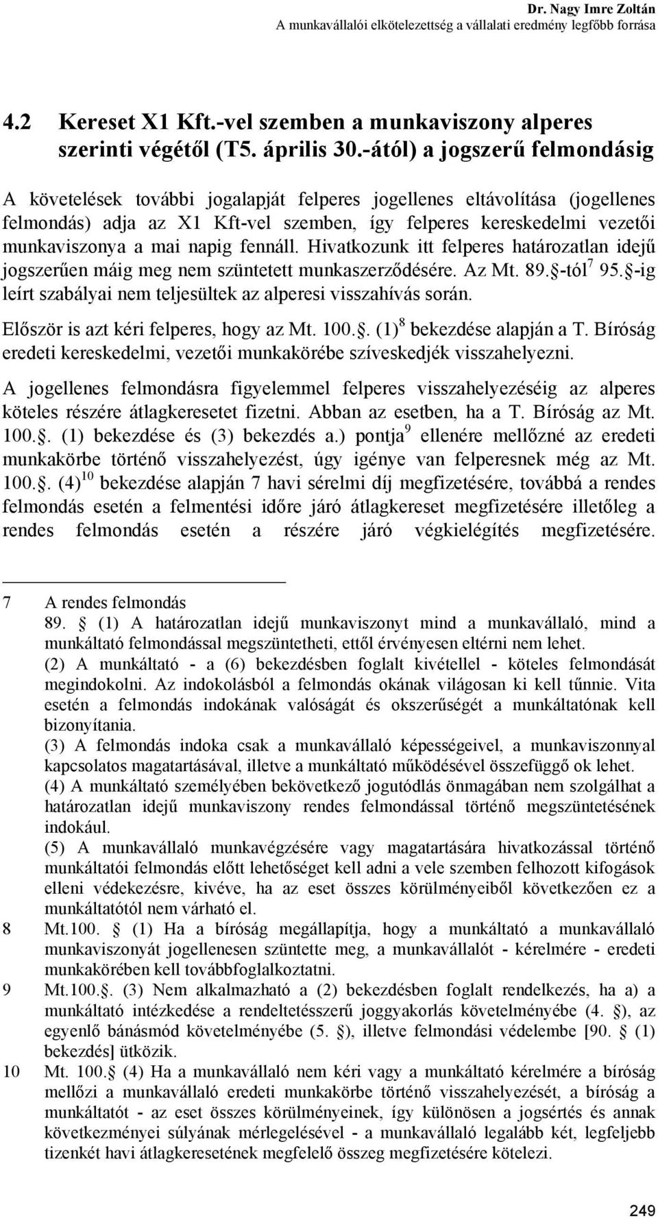 mai napig fennáll. Hivatkozunk itt felperes határozatlan idejű jogszerűen máig meg nem szüntetett munkaszerződésére. Az Mt. 89. -tól 7 95.