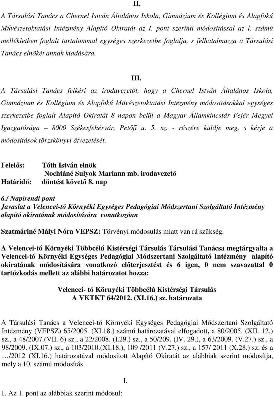 A Társulási Tanács felkéri az irodavezetőt, hogy a Chernel István Általános Iskola, Gimnázium és Kollégium és Alapfokú Művészetoktatási Intézmény módosításokkal egységes szerkezetbe foglalt Alapító