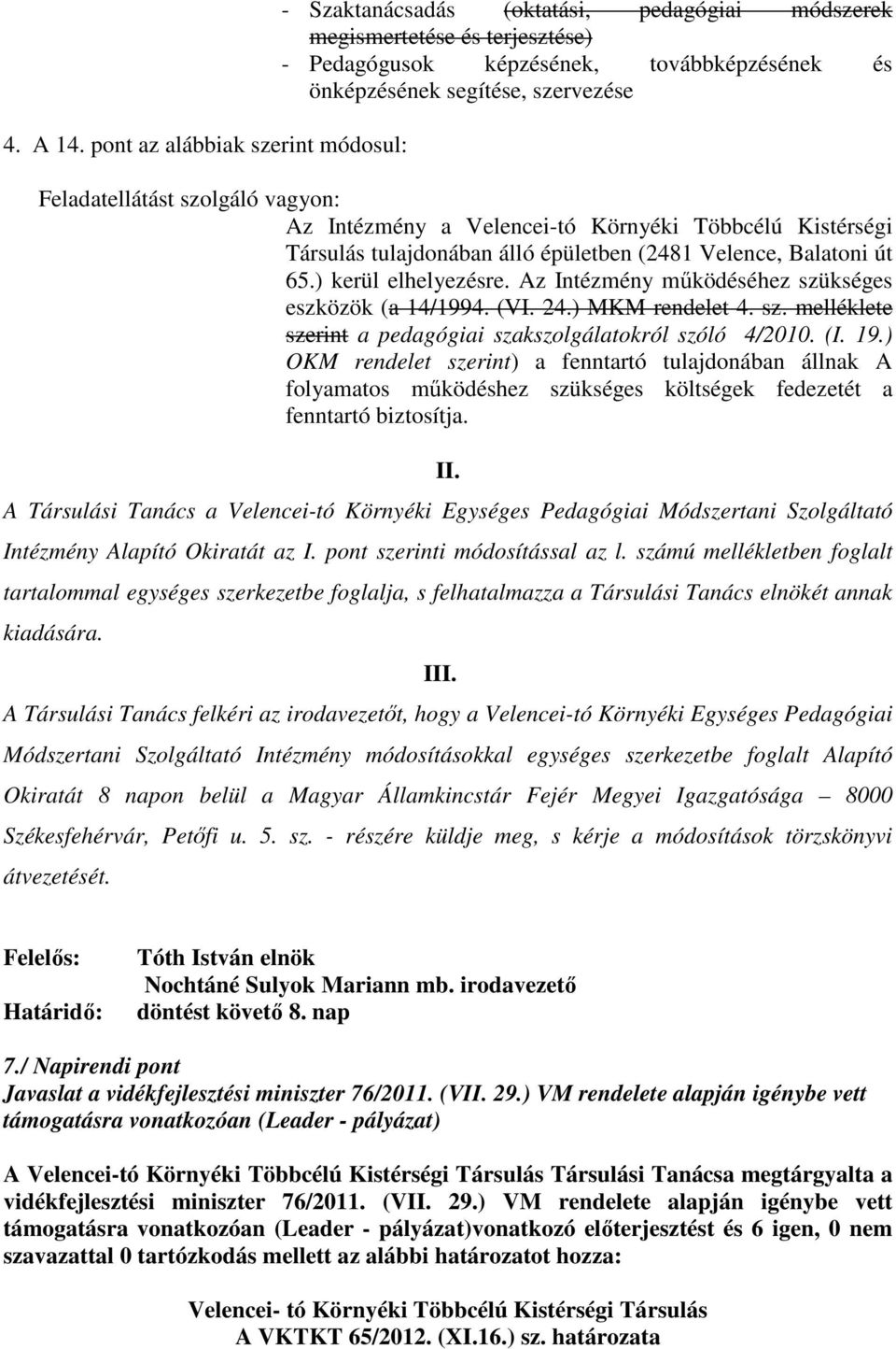 Feladatellátást szolgáló vagyon: Az Intézmény a Velencei-tó Környéki Többcélú Kistérségi Társulás tulajdonában álló épületben (2481 Velence, Balatoni út 65.) kerül elhelyezésre.