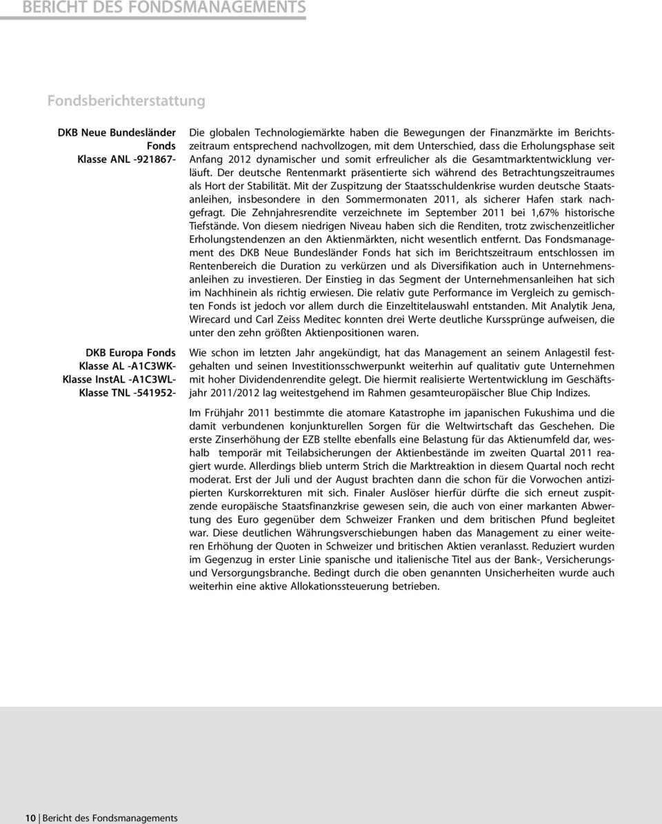 erfreulicher als die Gesamtmarktentwicklung verläuft. Der deutsche Rentenmarkt präsentierte sich während des Betrachtungszeitraumes als Hort der Stabilität.