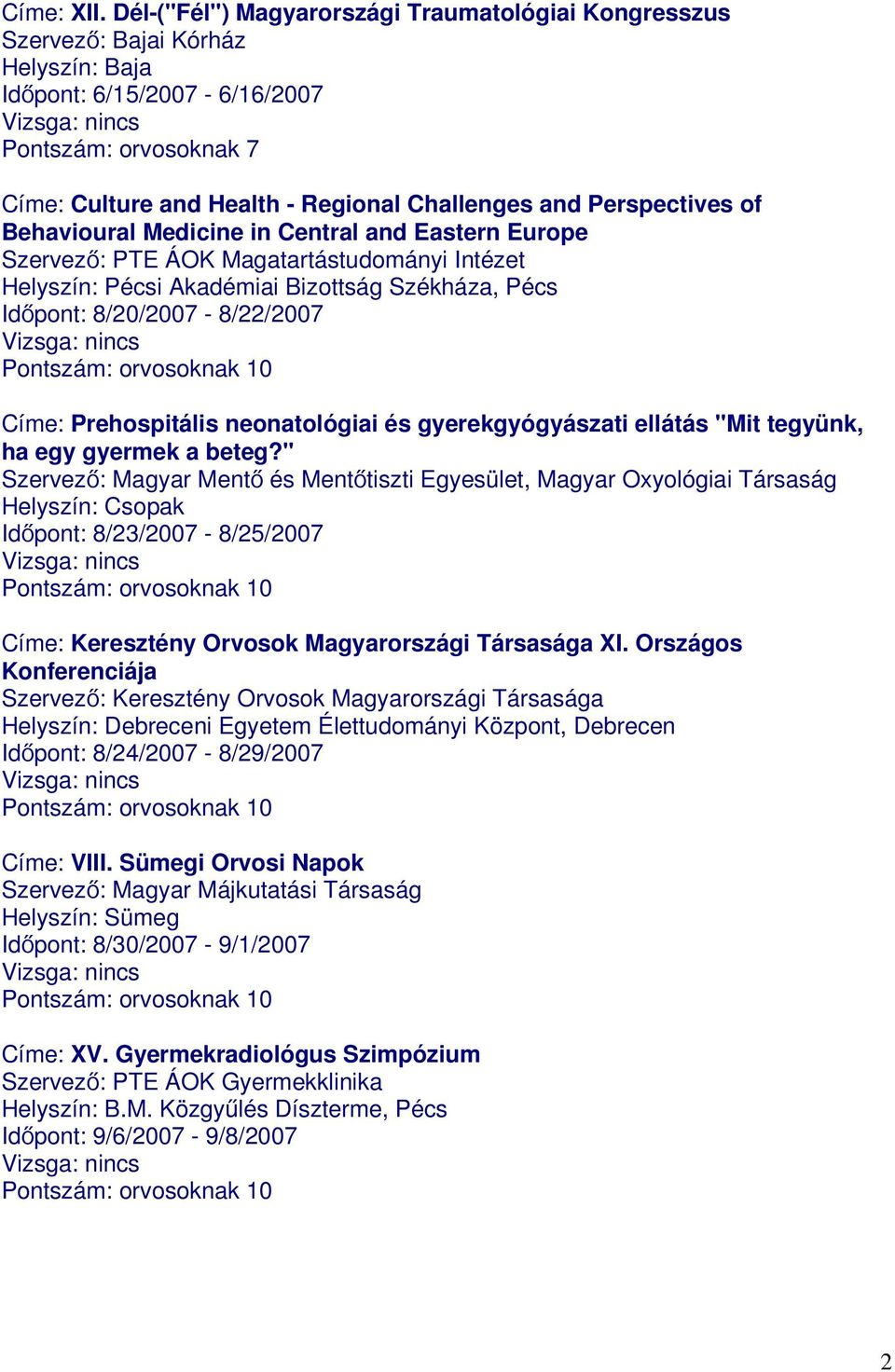 Perspectives of Behavioural Medicine in Central and Eastern Europe Szervező: PTE ÁOK Magatartástudományi Intézet Helyszín: Pécsi Akadémiai Bizottság Székháza, Pécs Időpont: 8/20/2007-8/22/2007 Címe: