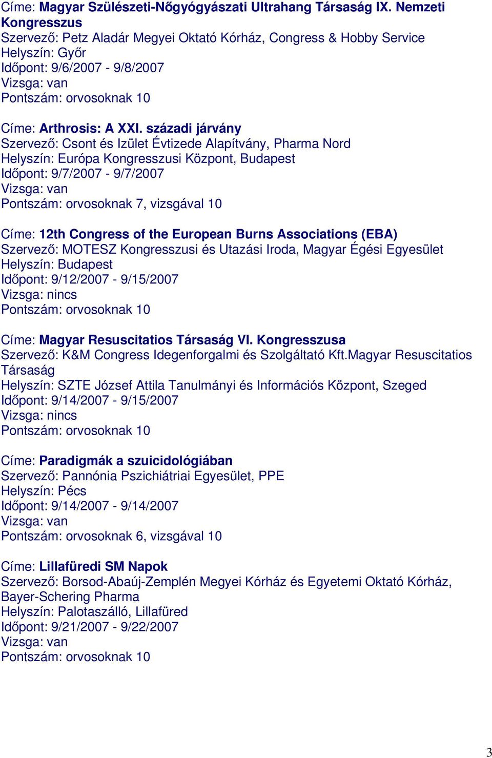 századi járvány Szervező: Csont és Izület Évtizede Alapítvány, Pharma Nord Helyszín: Európa Kongresszusi Központ, Budapest Időpont: 9/7/2007-9/7/2007 Pontszám: orvosoknak 7, vizsgával 10 Címe: 12th