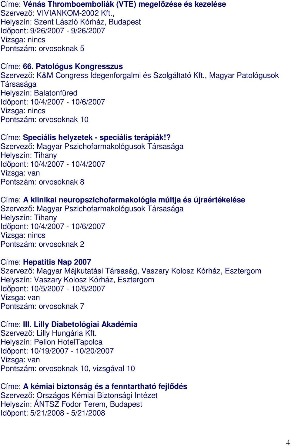 , Magyar Patológusok Társasága Helyszín: Balatonfüred Időpont: 10/4/2007-10/6/2007 Címe: Speciális helyzetek - speciális terápiák!
