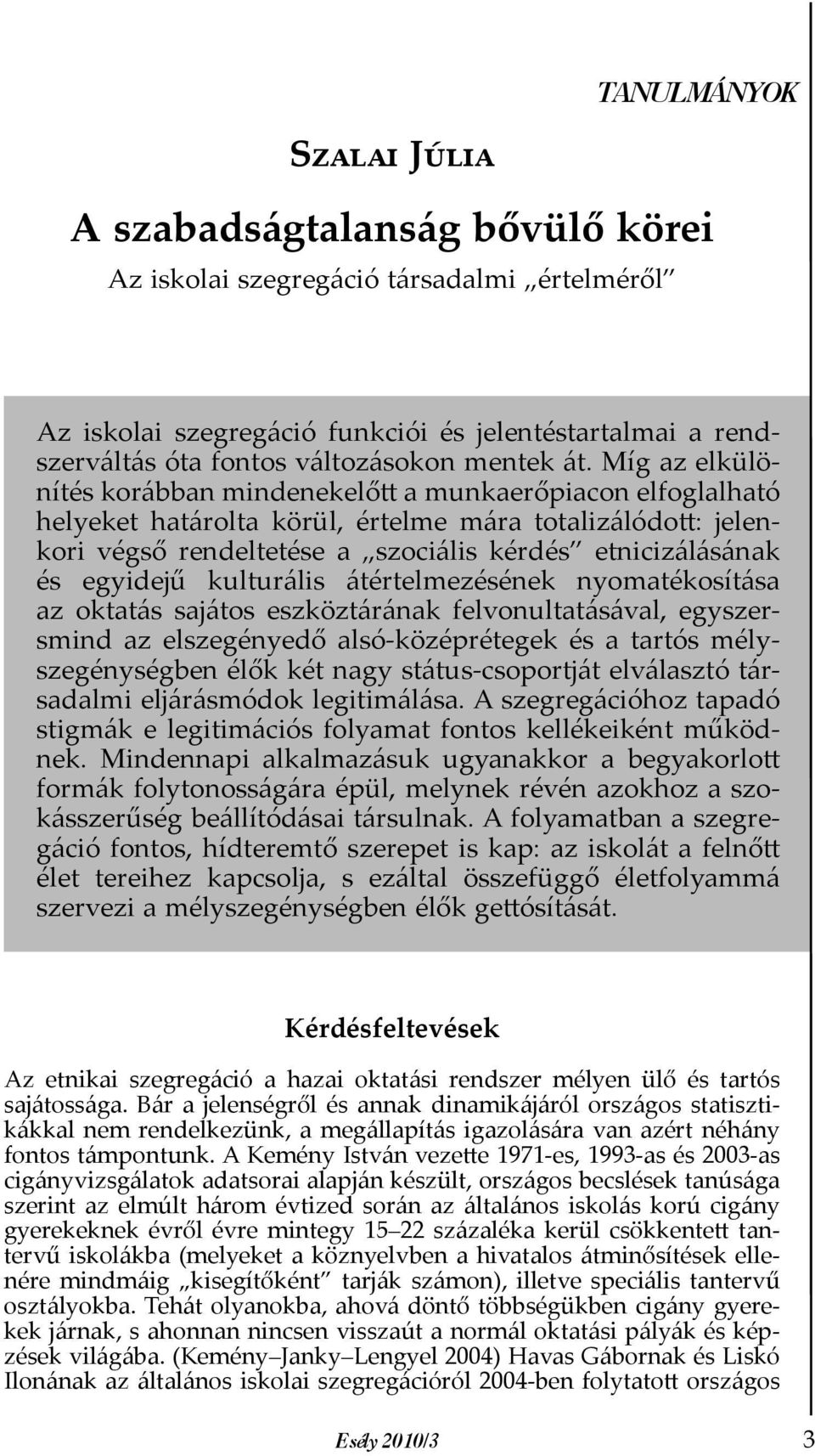 egyidejű kulturális átértelmezésének nyomatékosítása az oktatás sajátos eszköztárának felvonultatásával, egyszersmind az elszegényedő alsó-középrétegek és a tartós mélyszegénységben élők két nagy