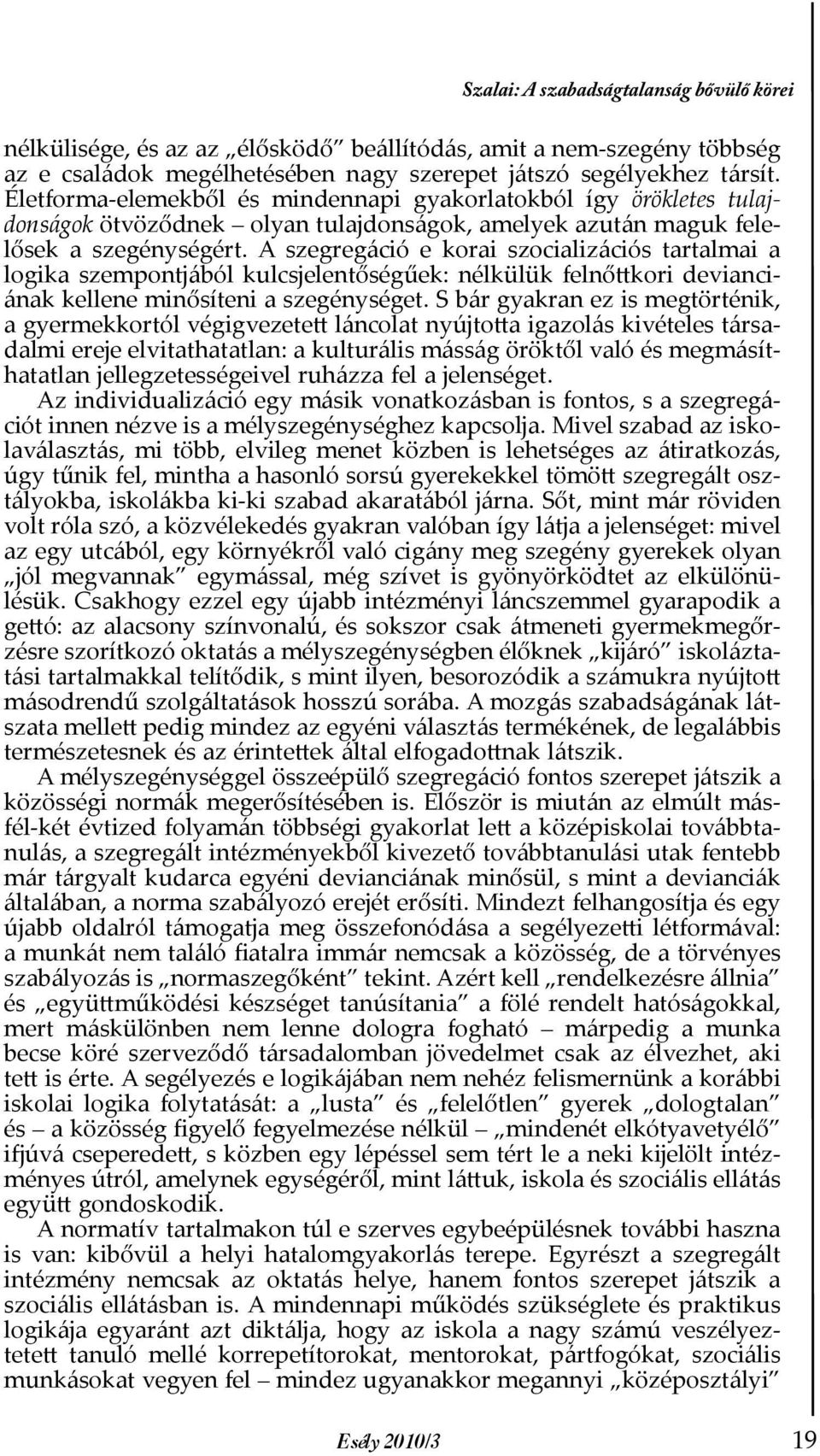 A szegregáció e korai szocializációs tartalmai a logika szempontjából kulcsjelentőségűek: nélkülük felnőttkori devianciának kellene minősíteni a szegénységet.