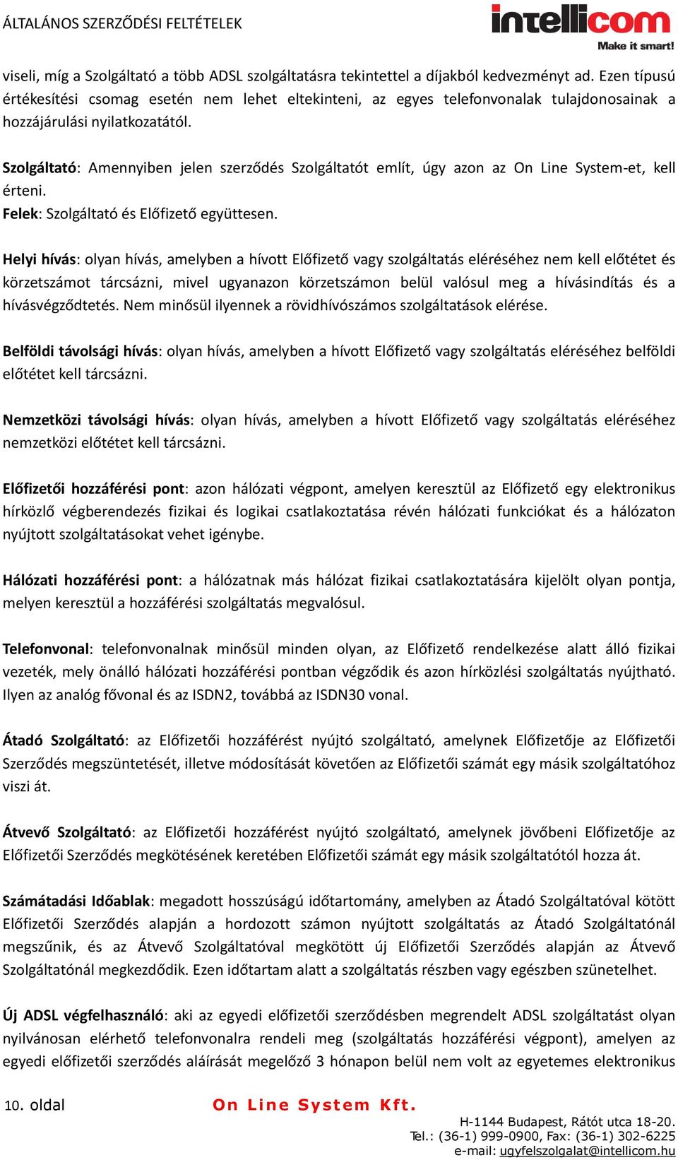 Szolgáltató: Amennyiben jelen szerződés Szolgáltatót említ, úgy azon az On Line System-et, kell érteni. Felek: Szolgáltató és Előfizető együttesen.
