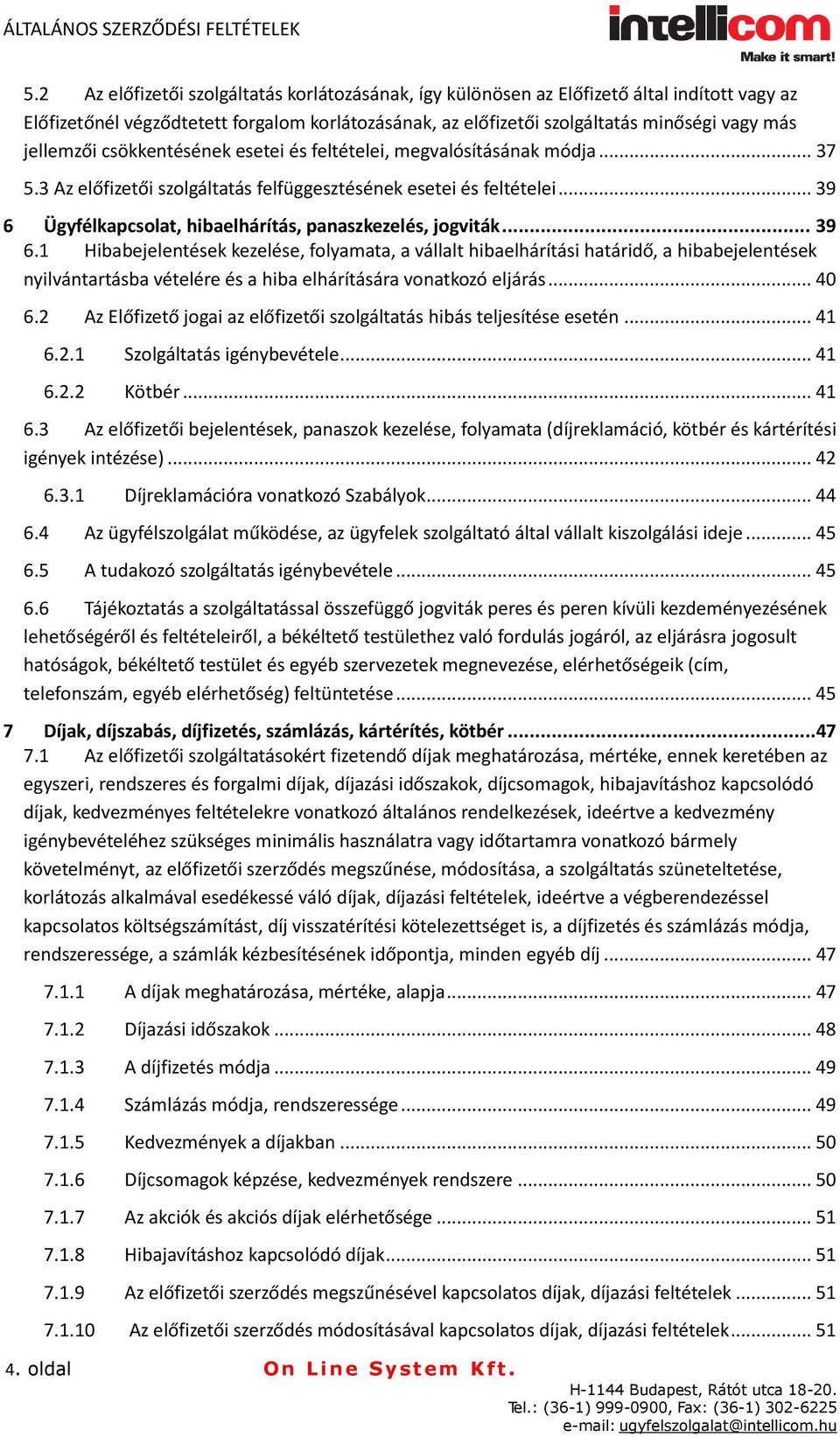 .. 39 6 Ügyfélkapcsolat, hibaelhárítás, panaszkezelés, jogviták... 39 6.1 Hibabejelentések kezelése, folyamata, a vállalt hibaelhárítási határidő, a hibabejelentések nyilvántartásba vételére és a hiba elhárítására vonatkozó eljárás.
