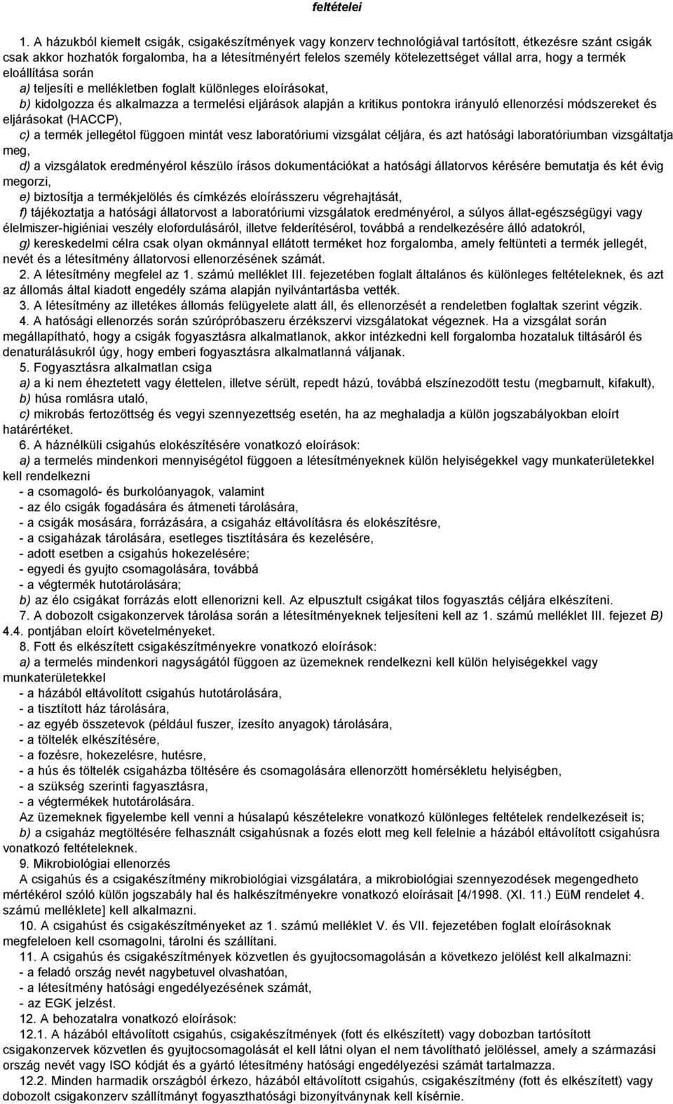 arra, hogy a termék eloállítása során a) teljesíti e mellékletben foglalt különleges eloírásokat, b) kidolgozza és alkalmazza a termelési eljárások alapján a kritikus pontokra irányuló ellenorzési