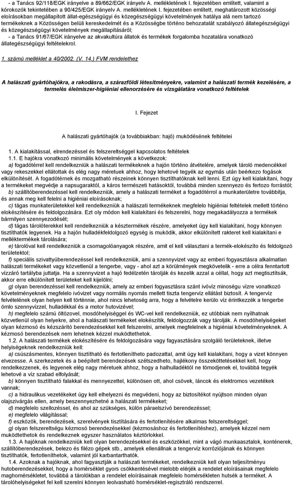 fejezetében említett, meghatározott közösségi eloírásokban megállapított állat-egészségügyi és közegészségügyi követelmények hatálya alá nem tartozó termékeknek a Közösségen belüli kereskedelmét és a