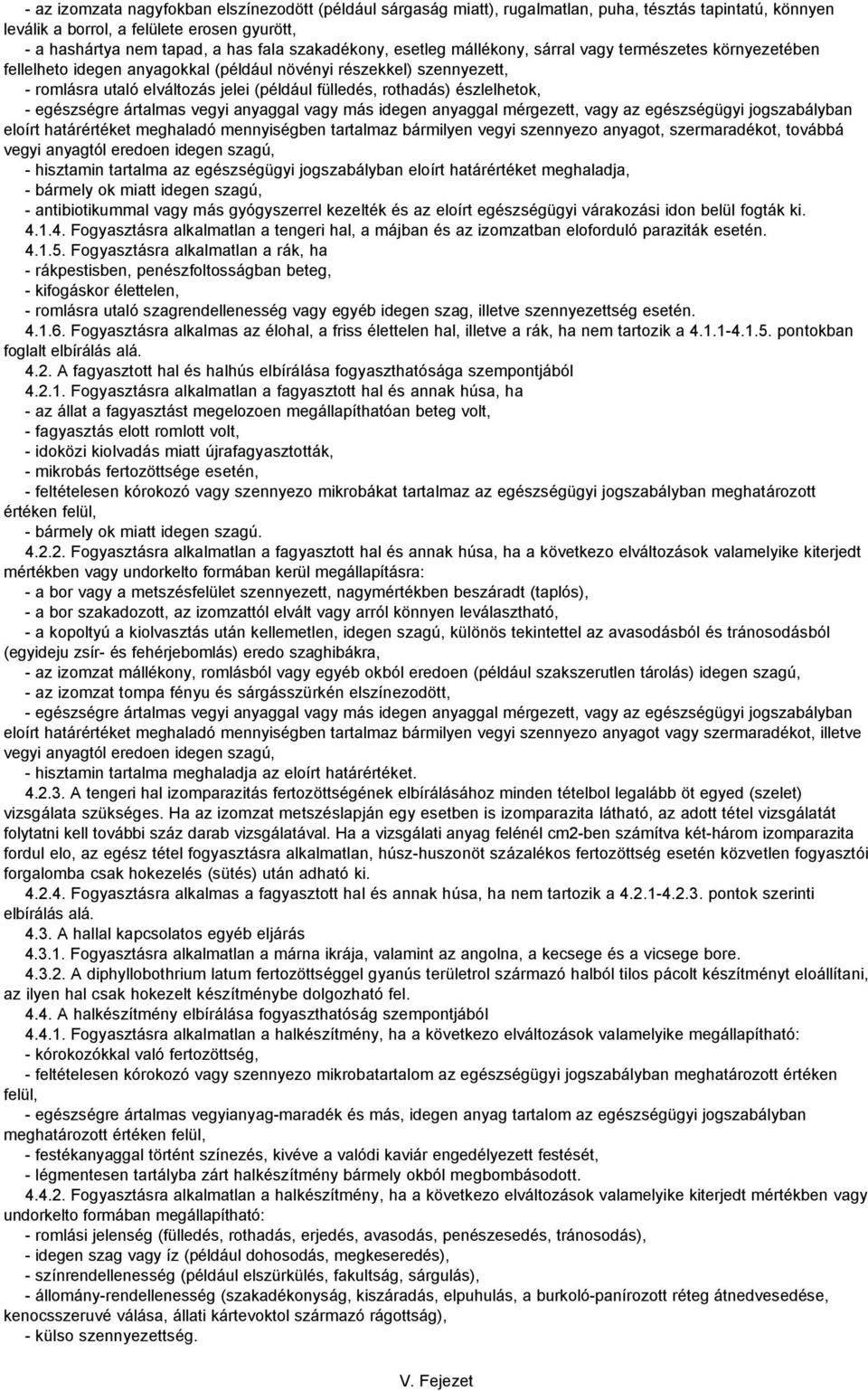 rothadás) észlelhetok, - egészségre ártalmas vegyi anyaggal vagy más idegen anyaggal mérgezett, vagy az egészségügyi jogszabályban eloírt határértéket meghaladó mennyiségben tartalmaz bármilyen vegyi