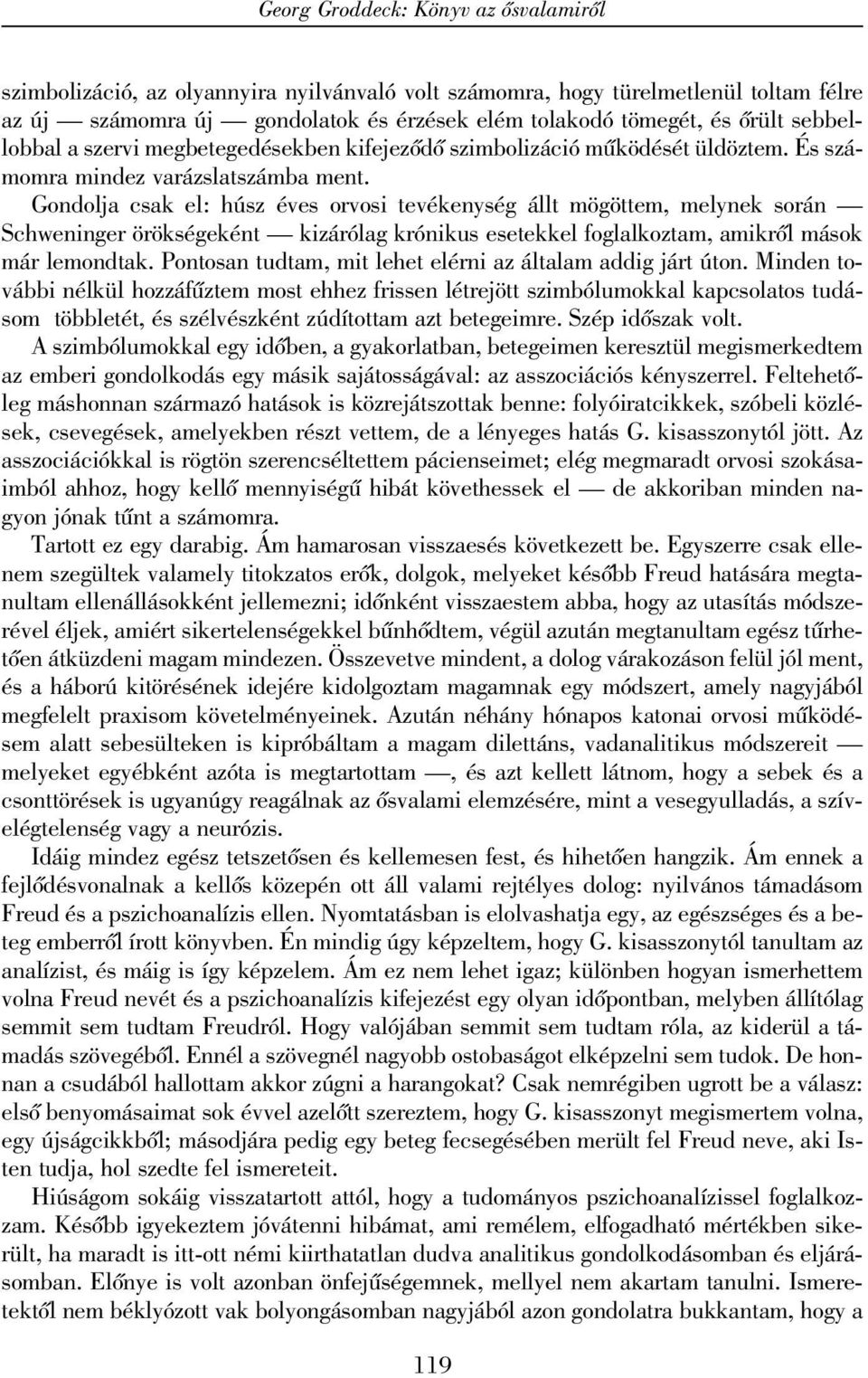 Gondolja csak el: húsz éves orvosi tevékenység állt mögöttem, melynek során Schweninger örökségeként kizárólag krónikus esetekkel foglalkoztam, amikrõl mások már lemondtak.