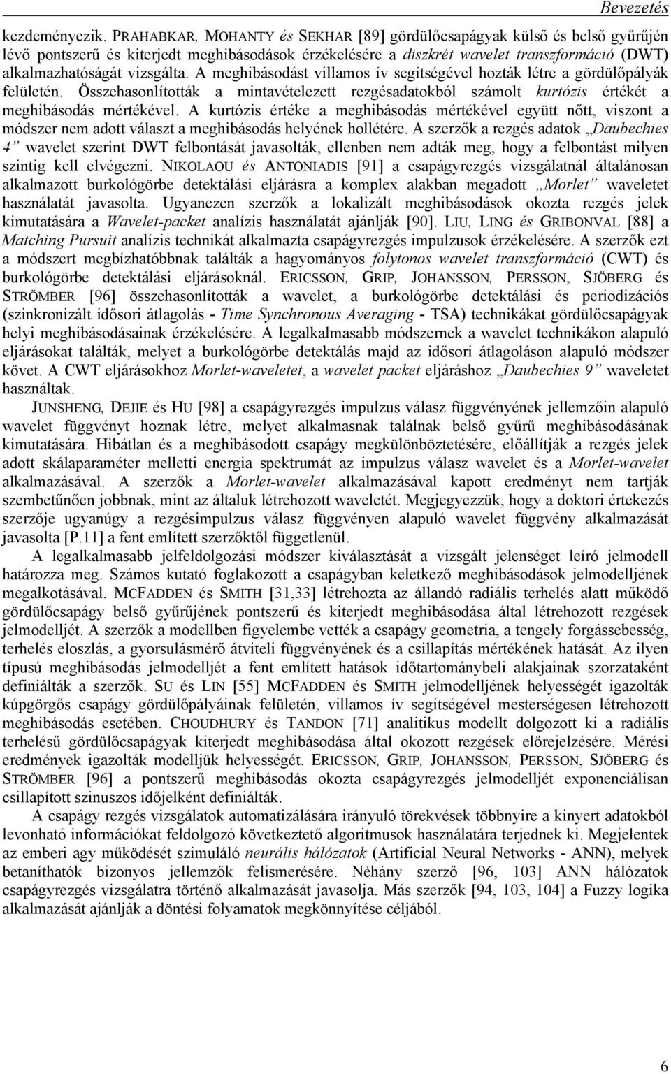 A meghibásodást villamos ív segítségével hozták létre a gördülőpályák felületén. Összehasonlították a mintavételezett rezgésadatokból számolt kurtózis értékét a meghibásodás mértékével.