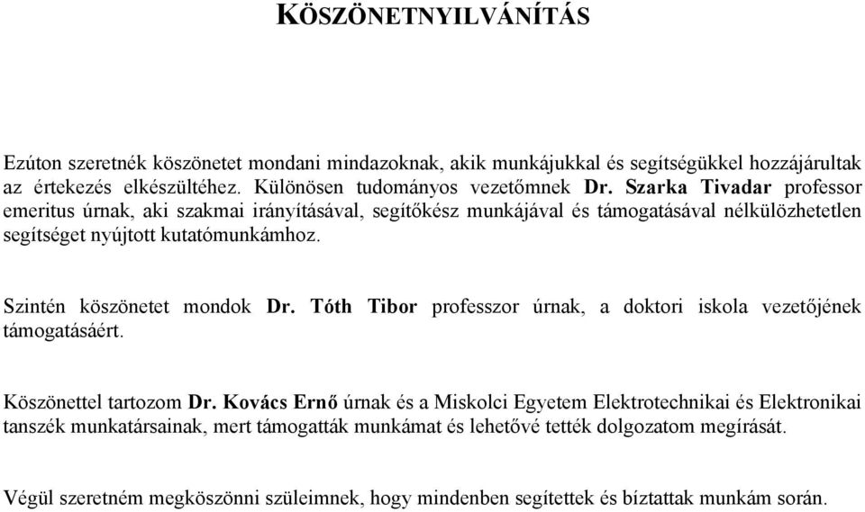 Szintén köszönetet mondok Dr. Tóth Tibor professzor úrnak, a doktori iskola vezetőjének támogatásáért. Köszönettel tartozom Dr.