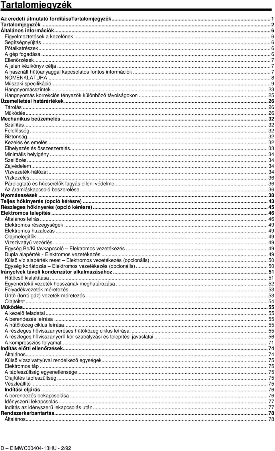 .. 23 Hangnyomás korrekciós tényezők különböző távolságokon... 25 Üzemeltetési határértékek... 26 Tárolás... 26 Működés... 26 Mechanikus beüzemelés... 32 Szállítás... 32 Felelősség... 32 Biztonság.