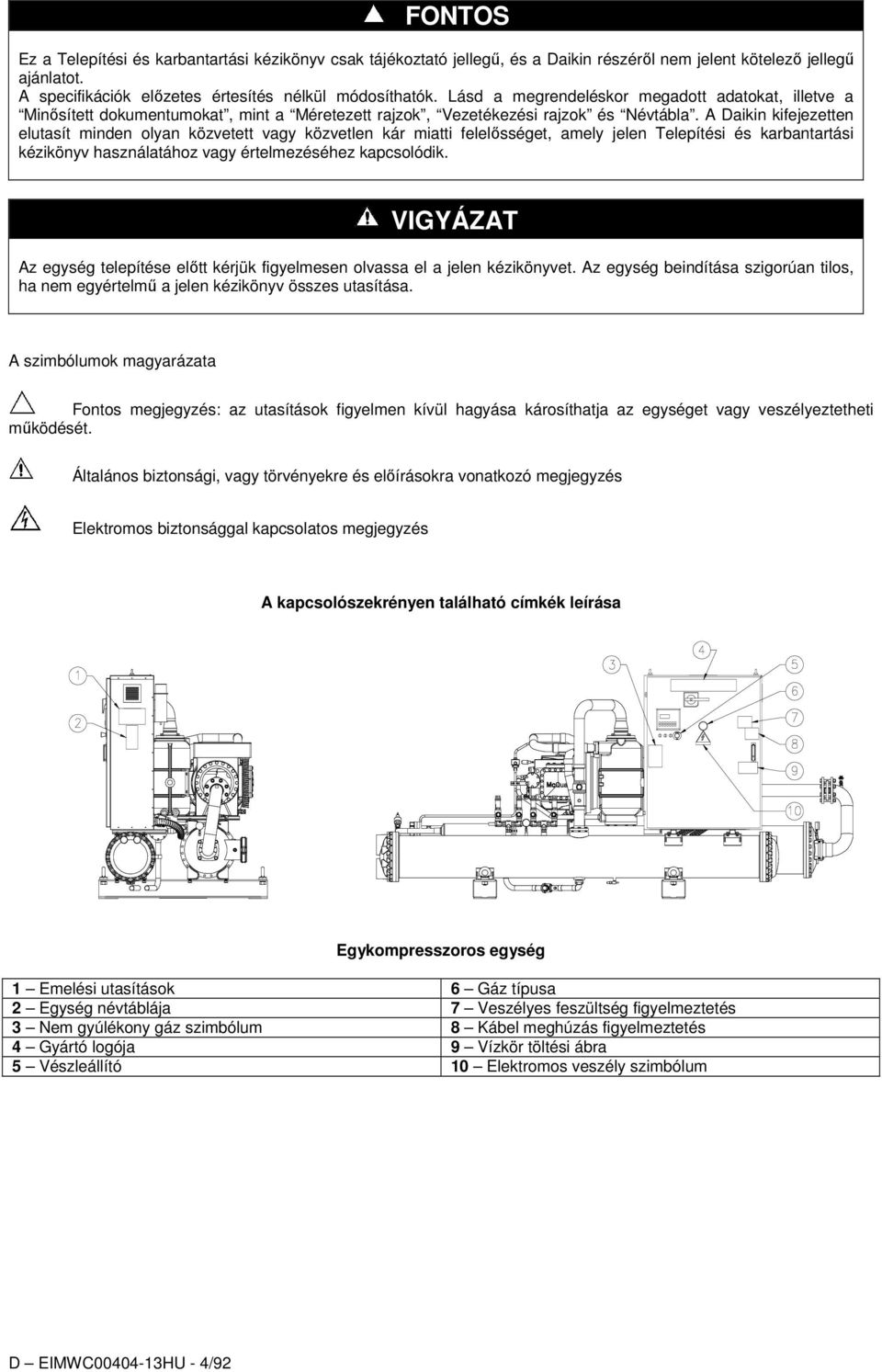 A Daikin kifejezetten elutasít minden olyan közvetett vagy közvetlen kár miatti felelősséget, amely jelen Telepítési és karbantartási kézikönyv használatához vagy értelmezéséhez kapcsolódik.