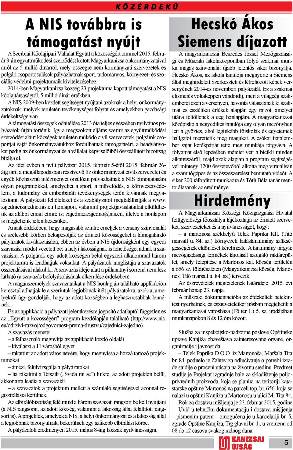 tudományos, környezet- és szociális védelmi projektumaik kivitelezéséhez. 2014-ben Magyarkanizsa község 23 projektuma kapott támogatást a NIS kőolajtársaságtól, 5 millió dinár értékben.