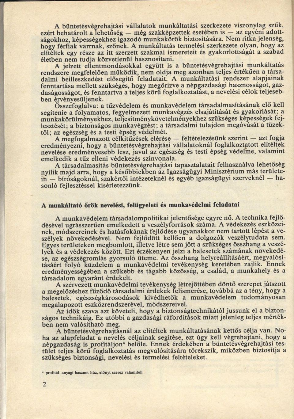 A munkáltatás termelési szerkezete olyan, hogy az elítéltek egy része az itt szerzett szakmai ismereteit és gyakorlottságát a szabad életben nem tudja közvetlenül hasznosítani.