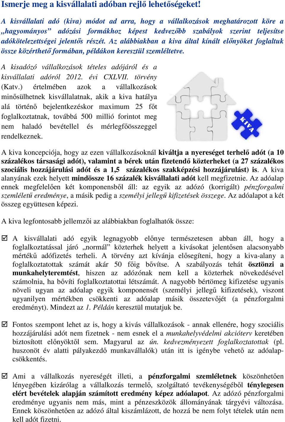 Az alábbiakban a kiva által kínált előnyöket foglaltuk össze közérthető formában, példákon keresztül szemléltetve. A kisadózó vállalkozások tételes adójáról és a kisvállalati adóról 2012. évi CXLVII.