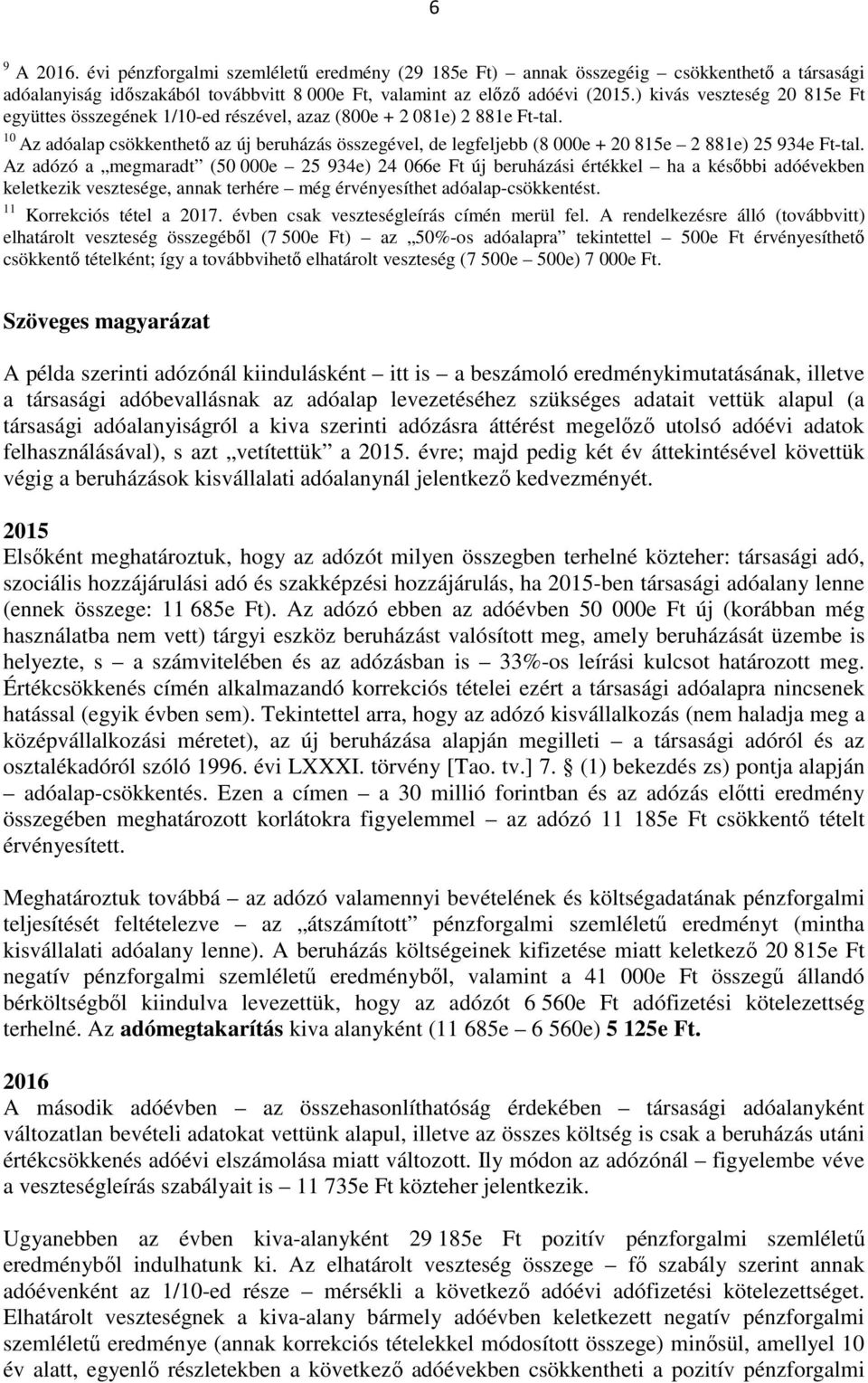 10 Az adóalap csökkenthető az új beruházás összegével, de legfeljebb (8 000e + 20 815e 2 881e) 25 934e Ft-tal.