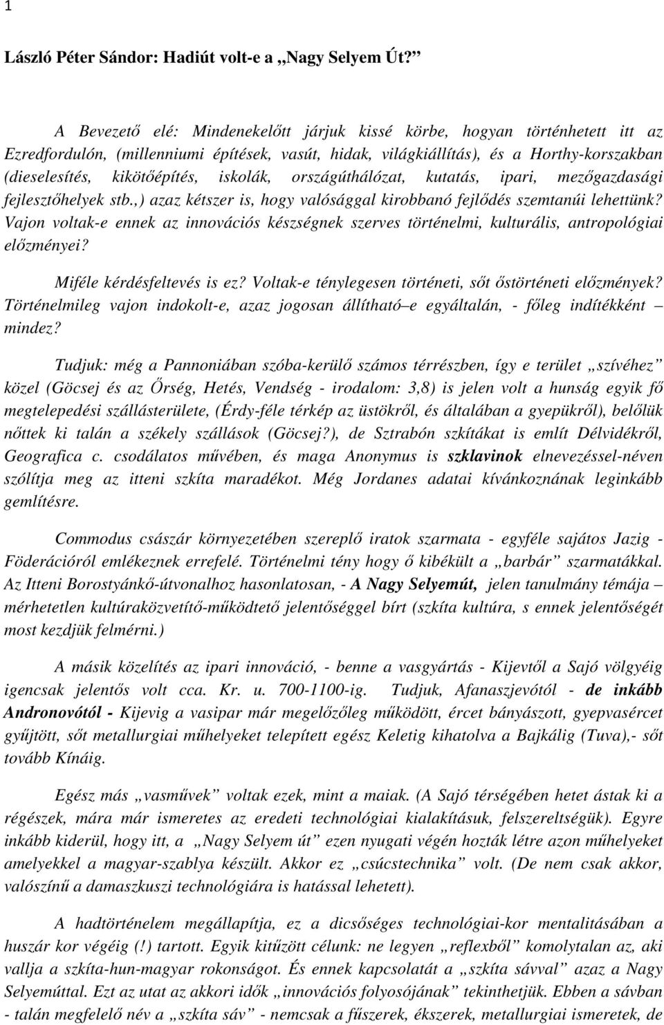 iskolák, országúthálózat, kutatás, ipari, mezőgazdasági fejlesztőhelyek stb.,) azaz kétszer is, hogy valósággal kirobbanó fejlődés szemtanúi lehettünk?