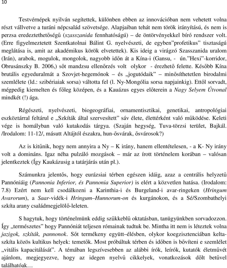 nyelvészeti, de egyben profetikus tisztaságú meglátása is, amit az akadémikus körök elvetettek).