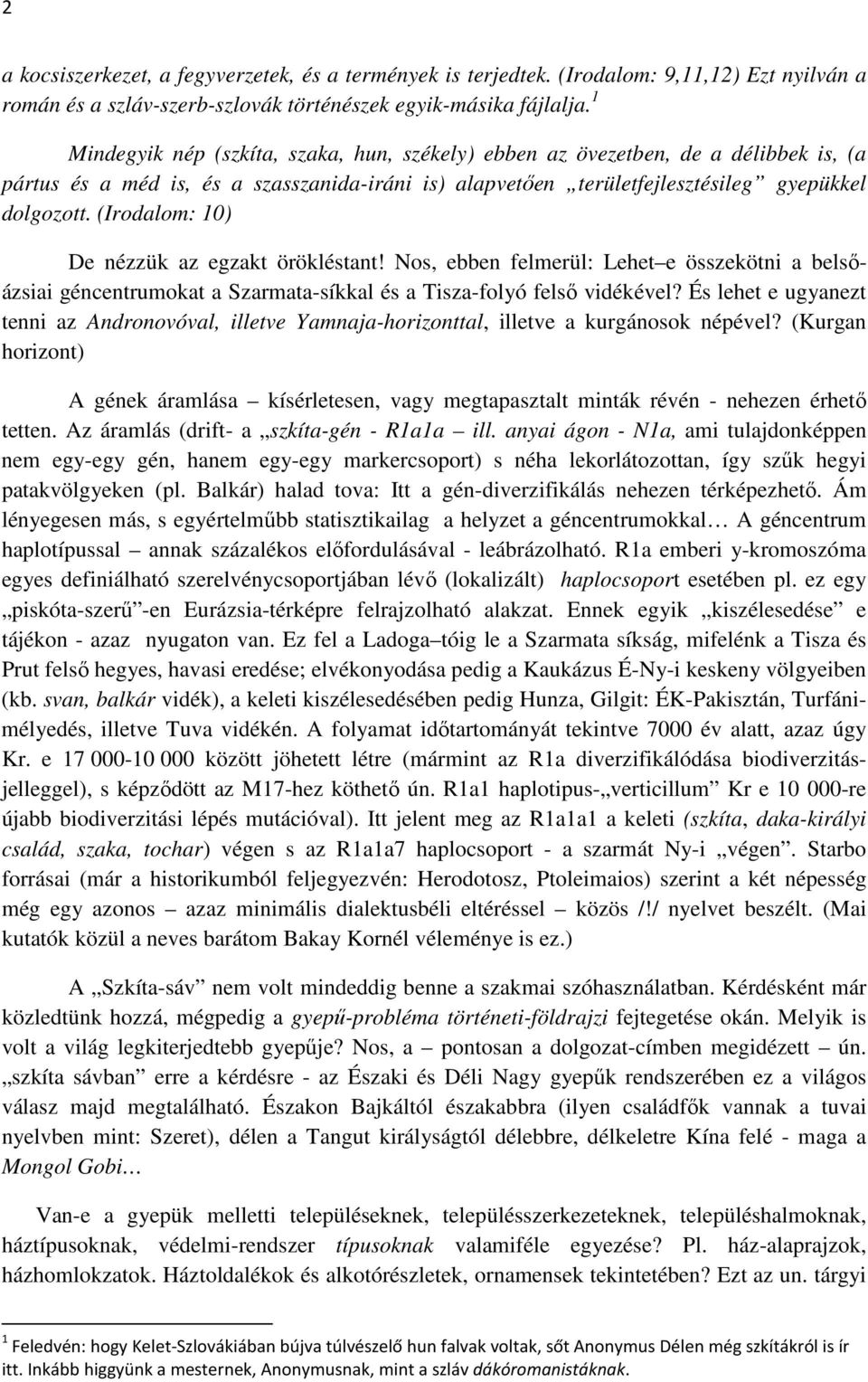 (Irodalom: 10) De nézzük az egzakt örökléstant! Nos, ebben felmerül: Lehet e összekötni a belsőázsiai géncentrumokat a Szarmata-síkkal és a Tisza-folyó felső vidékével?