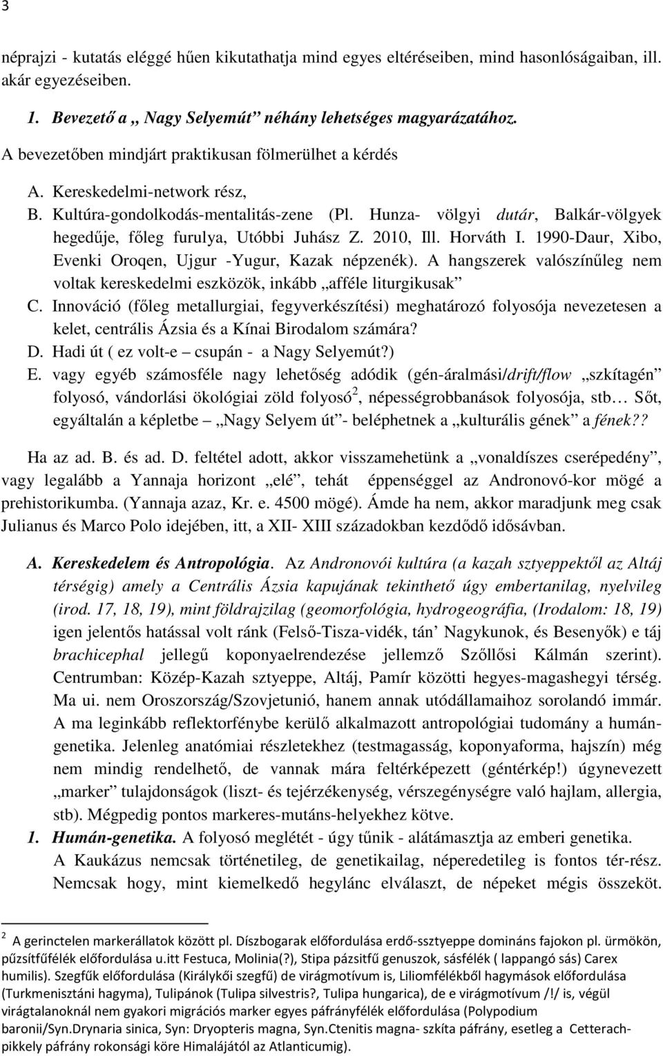 Hunza- völgyi dutár, Balkár-völgyek hegedűje, főleg furulya, Utóbbi Juhász Z. 2010, Ill. Horváth I. 1990-Daur, Xibo, Evenki Oroqen, Ujgur -Yugur, Kazak népzenék).