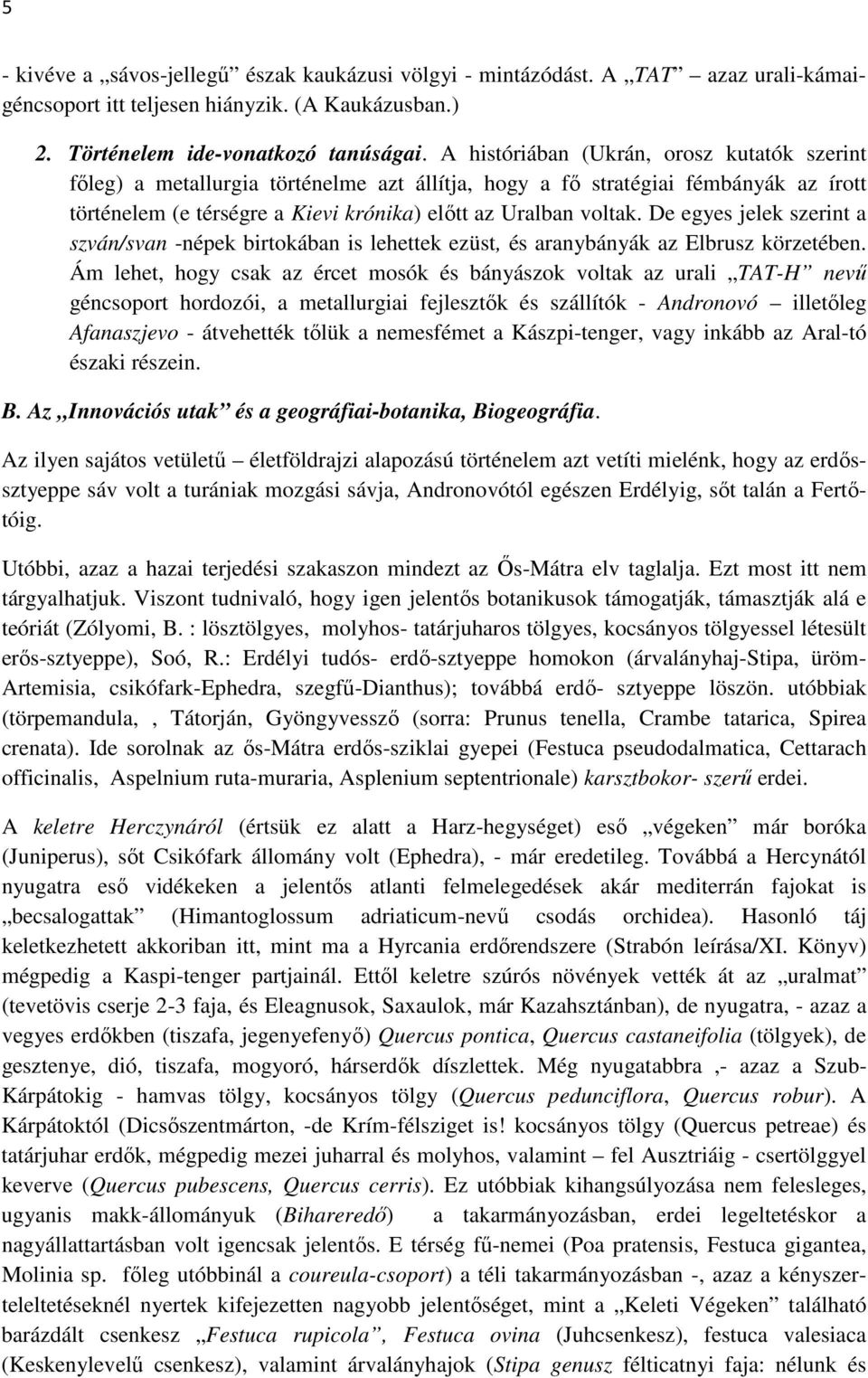 De egyes jelek szerint a szván/svan -népek birtokában is lehettek ezüst, és aranybányák az Elbrusz körzetében.