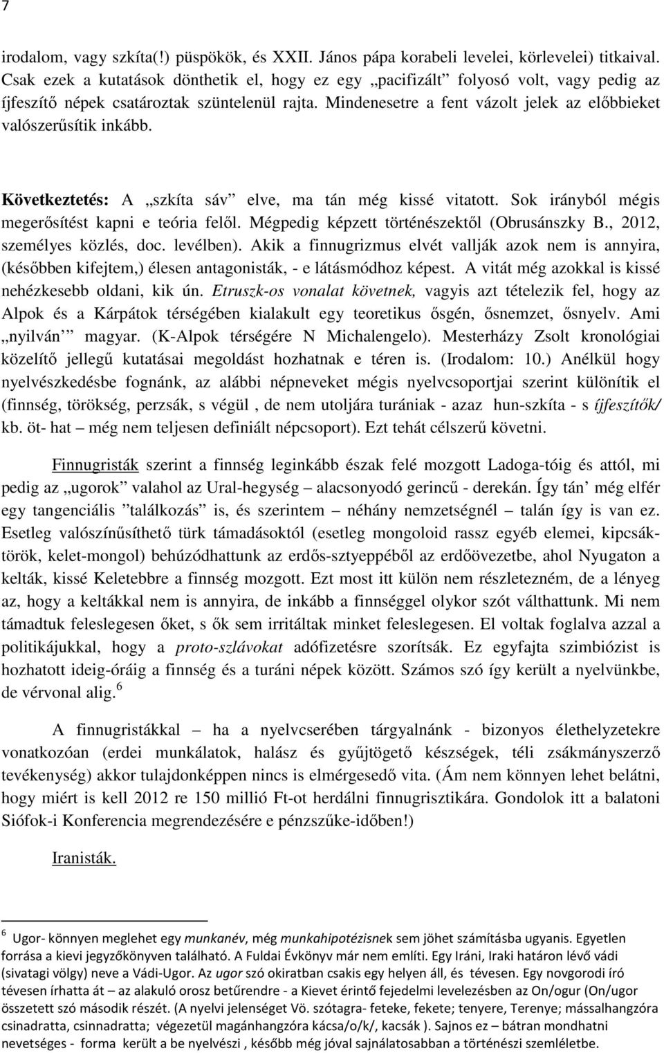 Mindenesetre a fent vázolt jelek az előbbieket valószerűsítik inkább. Következtetés: A szkíta sáv elve, ma tán még kissé vitatott. Sok irányból mégis megerősítést kapni e teória felől.