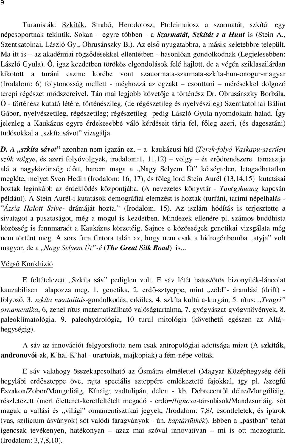 Ő, igaz kezdetben törökös elgondolások felé hajlott, de a végén sziklaszilárdan kikötött a turáni eszme körébe vont szauormata-szarmata-szkíta-hun-onogur-magyar (Irodalom: 6) folytonosság mellett -