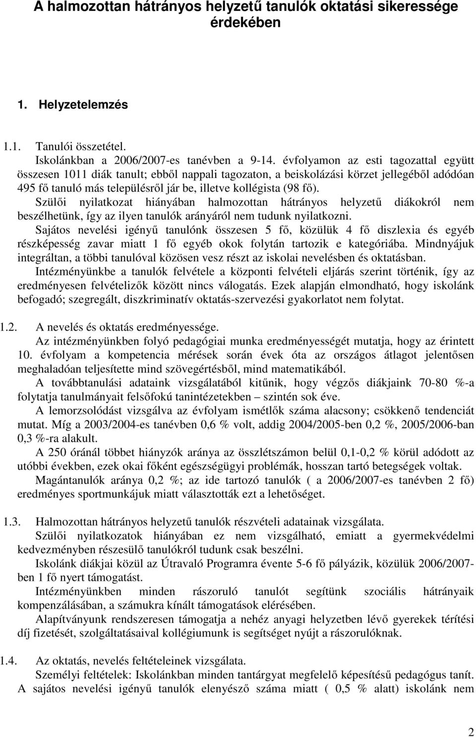 Szülői nyilatkozat hiányában halmozottan hátrányos helyzetű diákokról nem beszélhetünk, így az ilyen arányáról nem tudunk nyilatkozni.