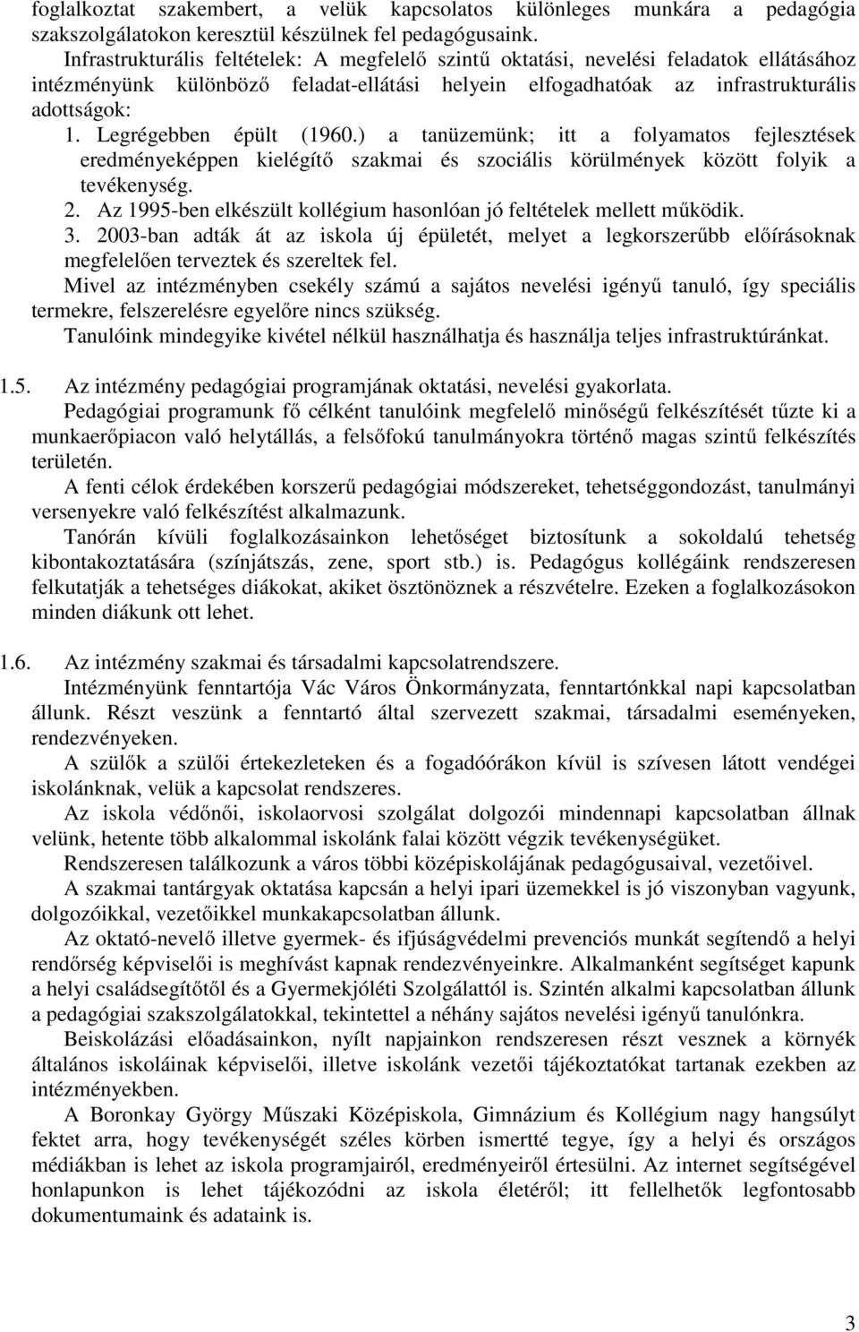 Legrégebben épült (1960.) a tanüzemünk; itt a folyamatos fejlesztések eredményeképpen kielégítő szakmai és szociális körülmények között folyik a tevékenység. 2.